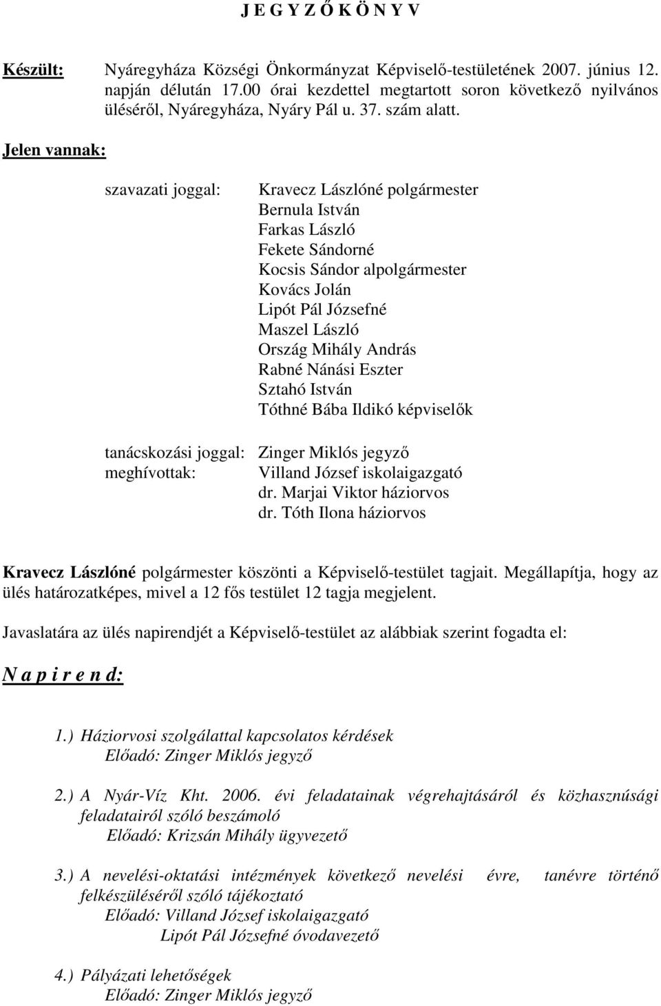 Jelen vannak: szavazati joggal: Kravecz Lászlóné polgármester Bernula István Farkas László Fekete Sándorné Kocsis Sándor alpolgármester Kovács Jolán Lipót Pál Józsefné Maszel László Ország Mihály