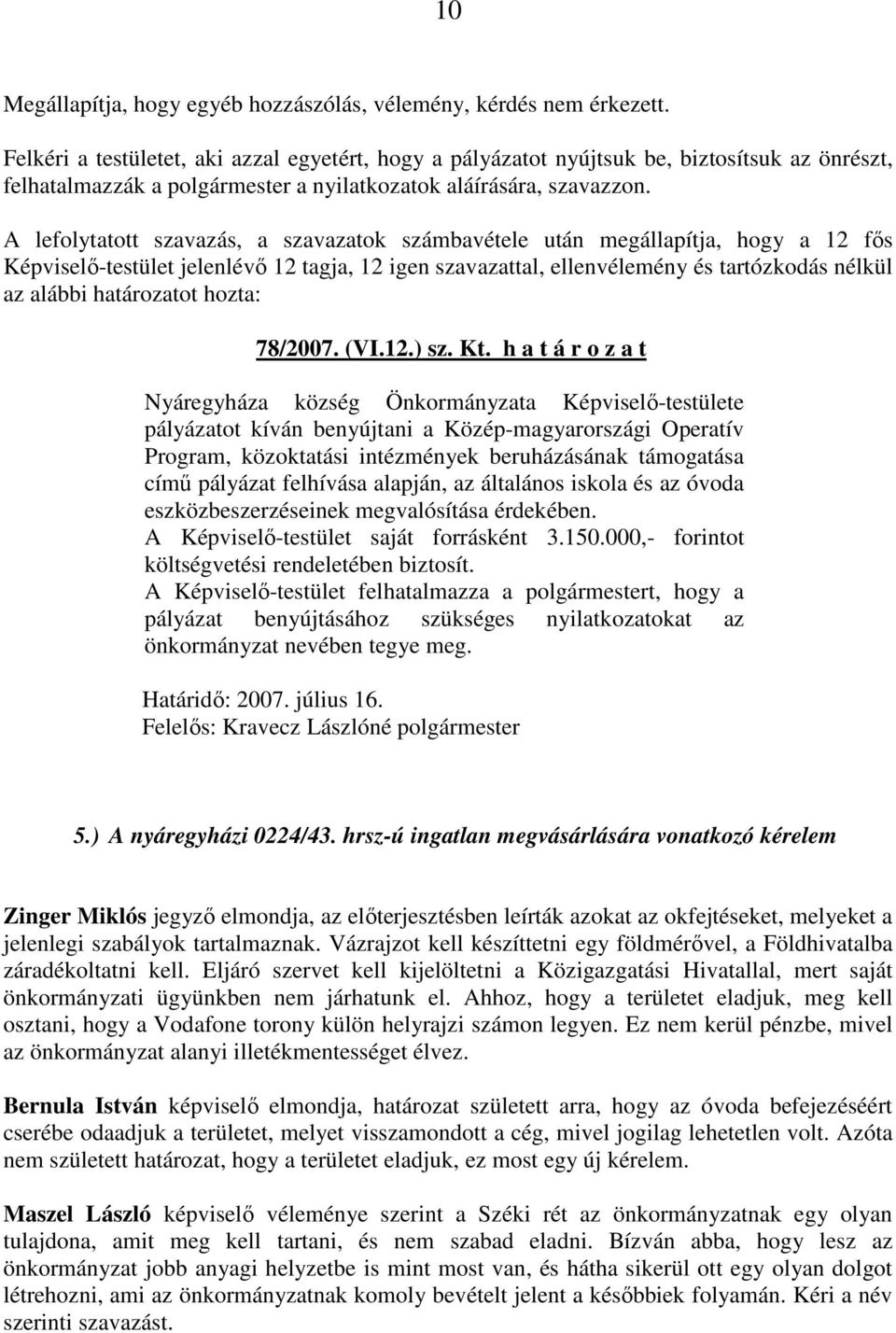 Képviselı-testület jelenlévı 12 tagja, 12 igen szavazattal, ellenvélemény és tartózkodás nélkül 78/2007. (VI.12.) sz. Kt.