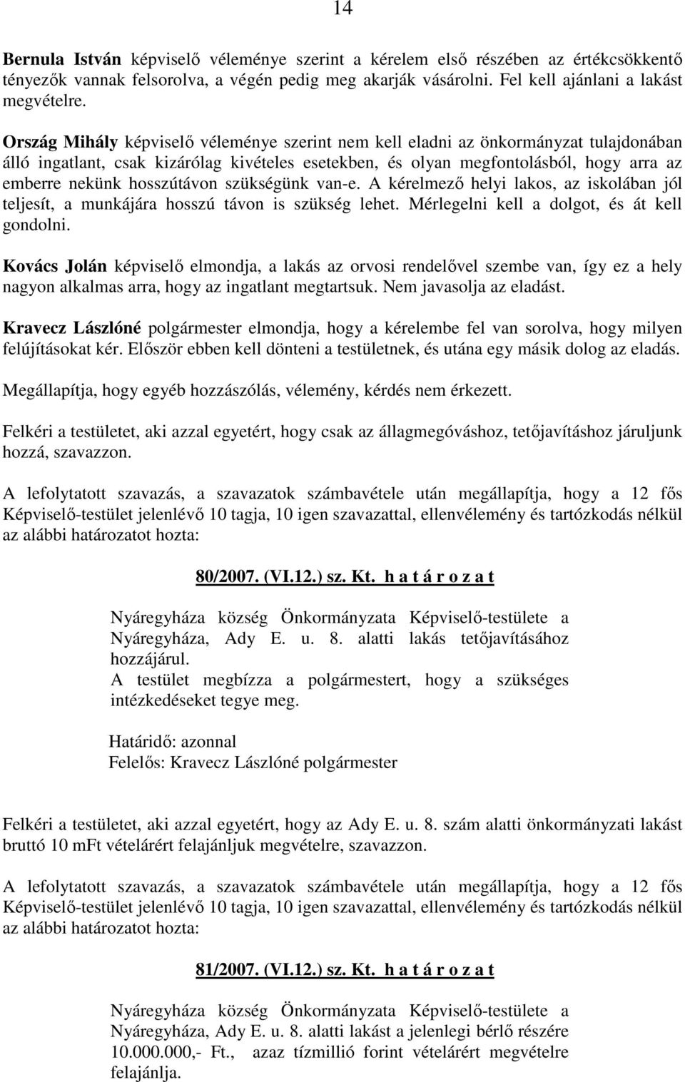 hosszútávon szükségünk van-e. A kérelmezı helyi lakos, az iskolában jól teljesít, a munkájára hosszú távon is szükség lehet. Mérlegelni kell a dolgot, és át kell gondolni.