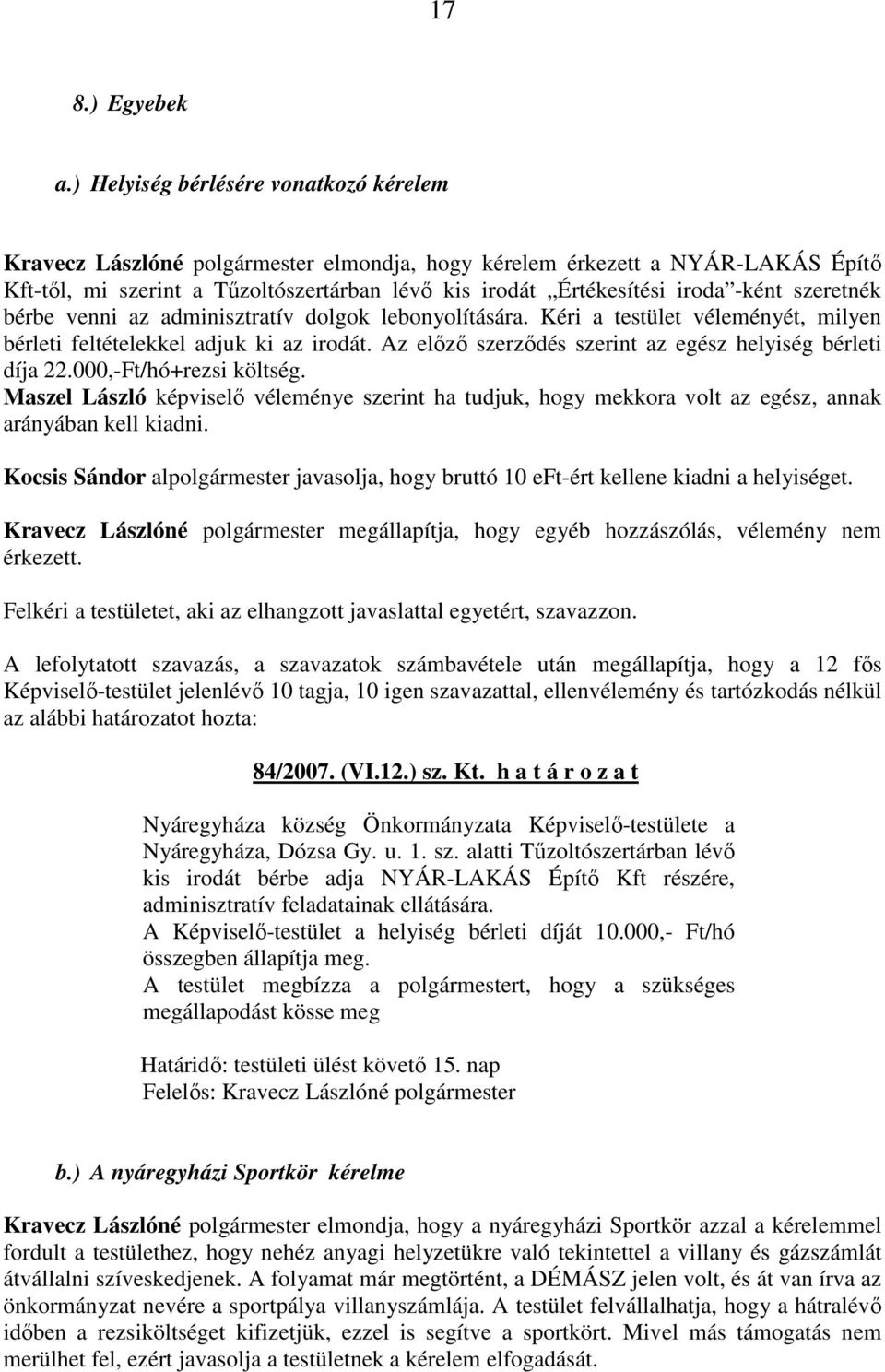 -ként szeretnék bérbe venni az adminisztratív dolgok lebonyolítására. Kéri a testület véleményét, milyen bérleti feltételekkel adjuk ki az irodát.