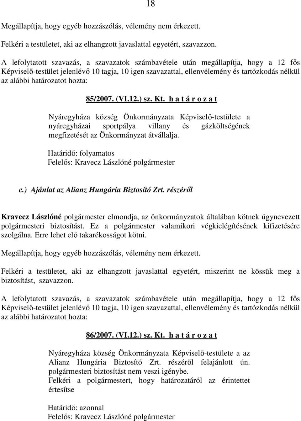 h a t á r o z a t Nyáregyháza község Önkormányzata Képviselı-testülete a nyáregyházai sportpálya villany és gázköltségének megfizetését az Önkormányzat átvállalja. Határidı: folyamatos c.