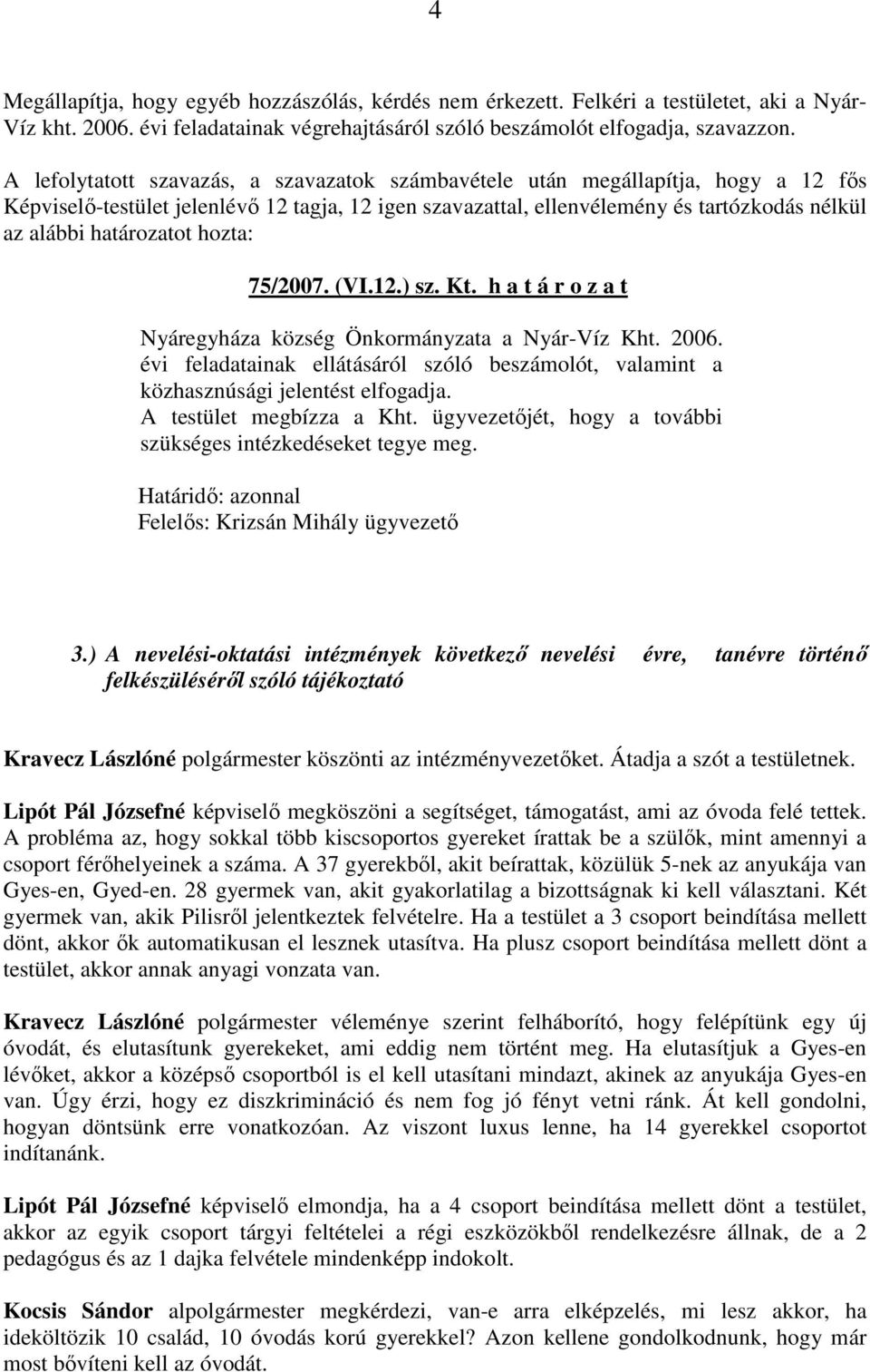 évi feladatainak ellátásáról szóló beszámolót, valamint a közhasznúsági jelentést elfogadja. A testület megbízza a Kht. ügyvezetıjét, hogy a további szükséges intézkedéseket tegye meg.