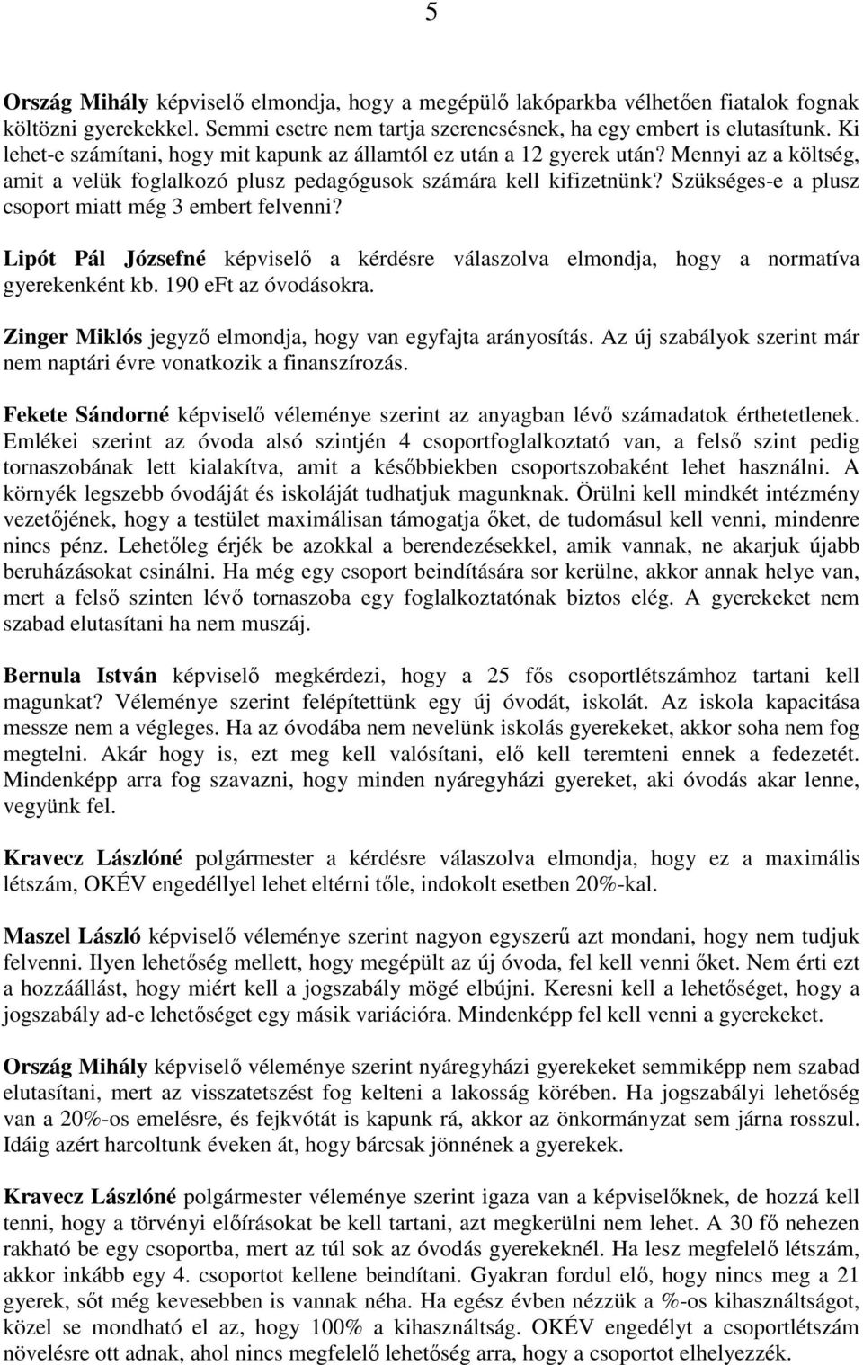 Szükséges-e a plusz csoport miatt még 3 embert felvenni? Lipót Pál Józsefné képviselı a kérdésre válaszolva elmondja, hogy a normatíva gyerekenként kb. 190 eft az óvodásokra.