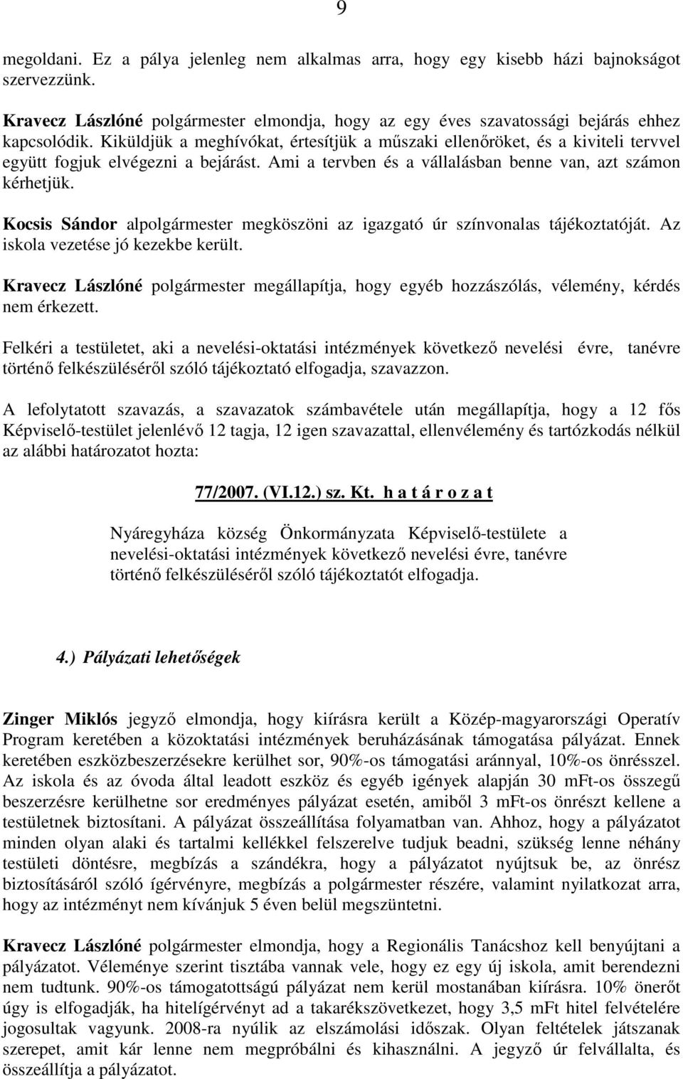 Kocsis Sándor alpolgármester megköszöni az igazgató úr színvonalas tájékoztatóját. Az iskola vezetése jó kezekbe került.