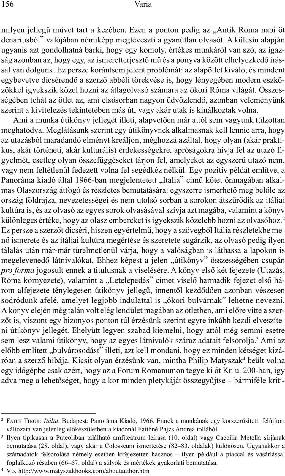 Ez persze korántsem jelent problémát: az alapötlet kiváló, és mindent egybevetve dicsérendõ a szerzõ abbéli törekvése is, hogy lényegében modern eszközökkel igyekszik közel hozni az átlagolvasó