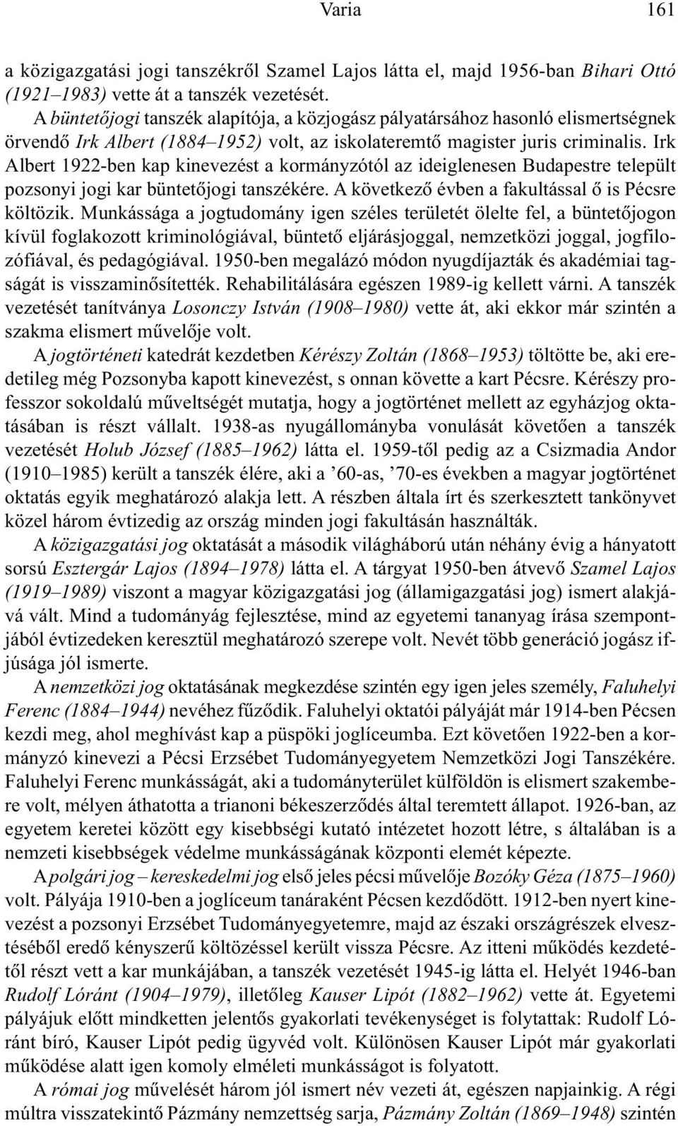 Irk Albert 1922-ben kap kinevezést a kormányzótól az ideiglenesen Budapestre települt pozsonyi jogi kar büntetõjogi tanszékére. A következõ évben a fakultással õ is Pécsre költözik.