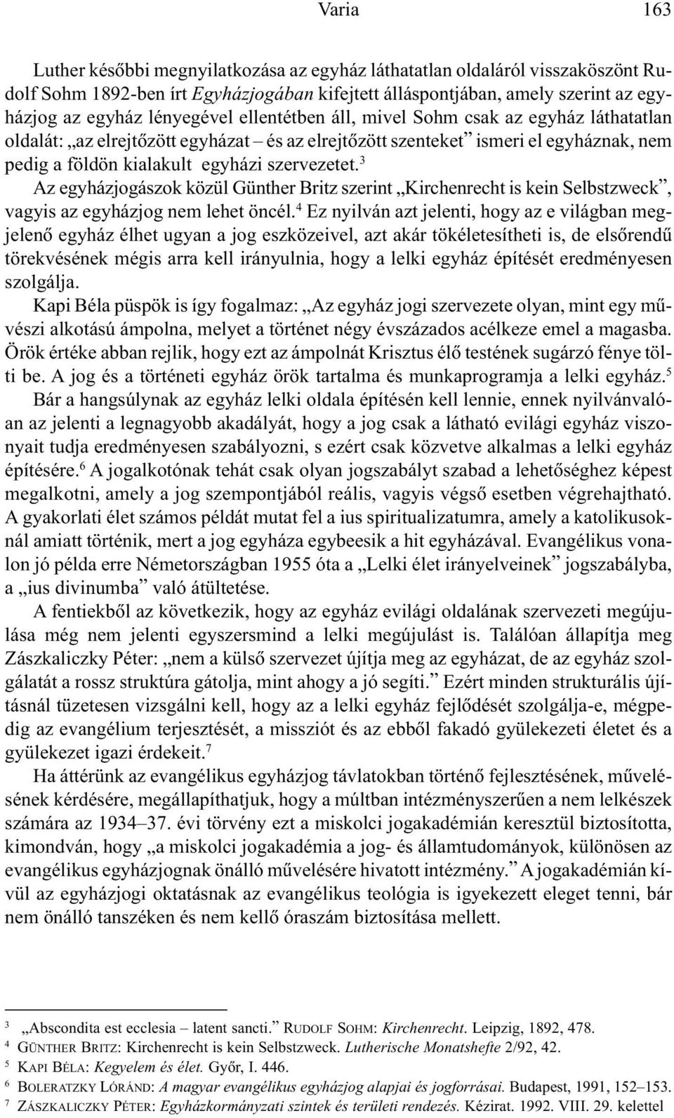 3 Az egyházjogászok közül Günther Britz szerint Kirchenrecht is kein Selbstzweck, vagyis az egyházjog nem lehet öncél.