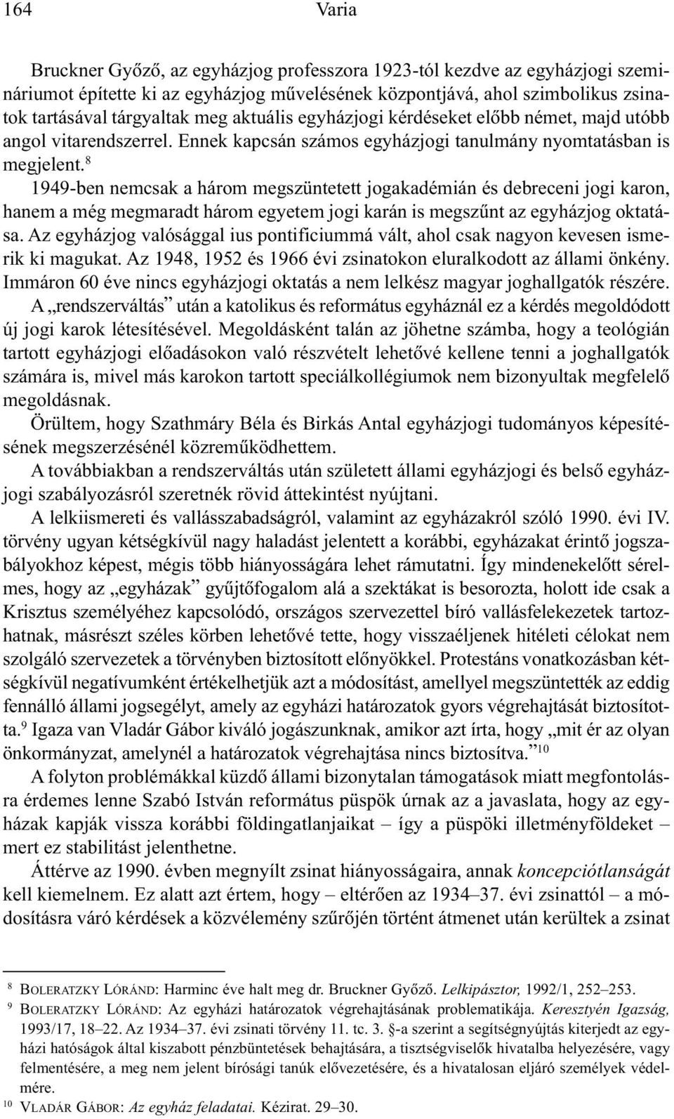 8 1949-ben nemcsak a három megszüntetett jogakadémián és debreceni jogi karon, hanem a még megmaradt három egyetem jogi karán is megszûnt az egyházjog oktatása.