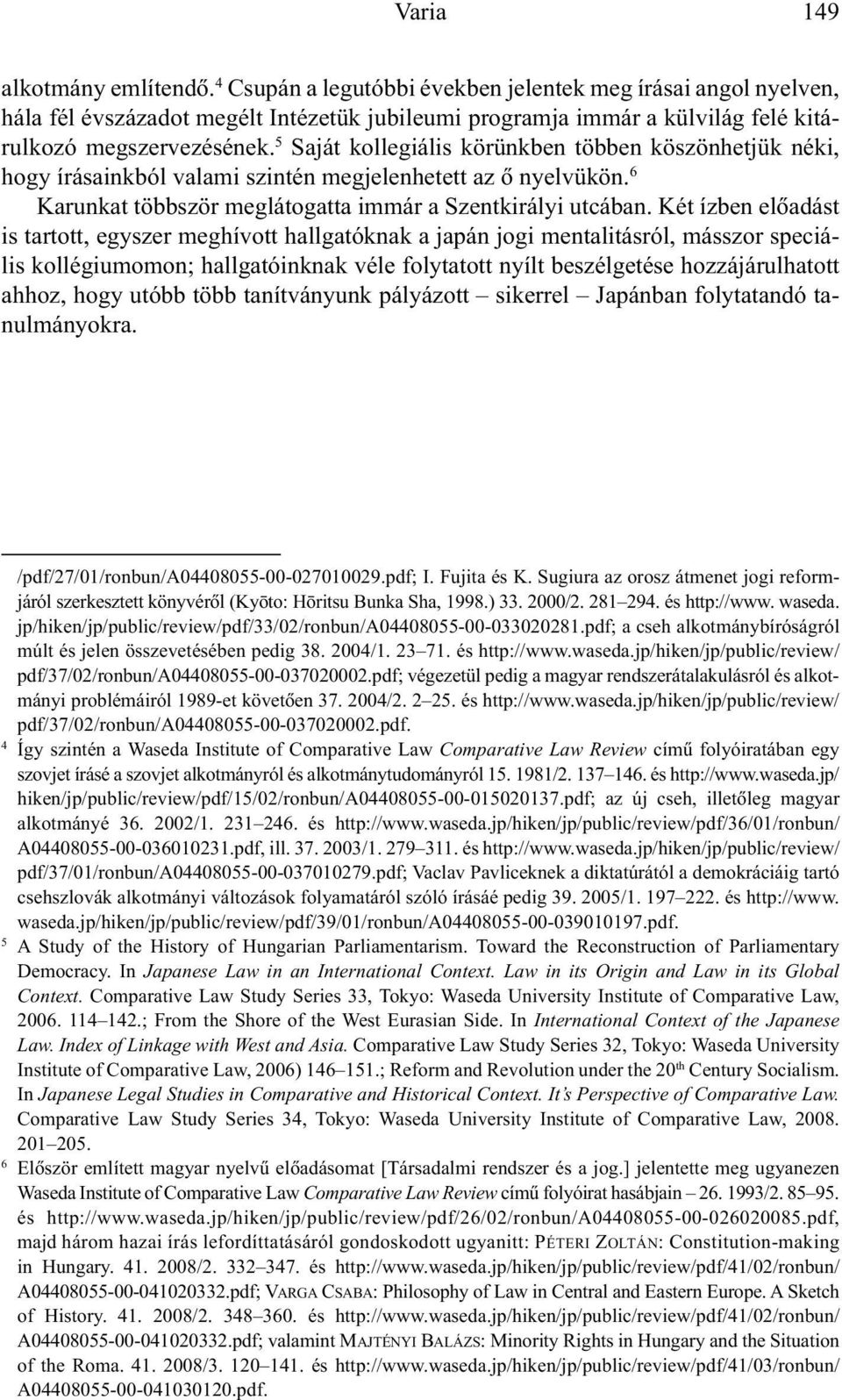 5 Saját kollegiális körünkben többen köszönhetjük néki, hogy írásainkból valami szintén megjelenhetett az õ nyelvükön. 6 Karunkat többször meglátogatta immár a Szentkirályi utcában.