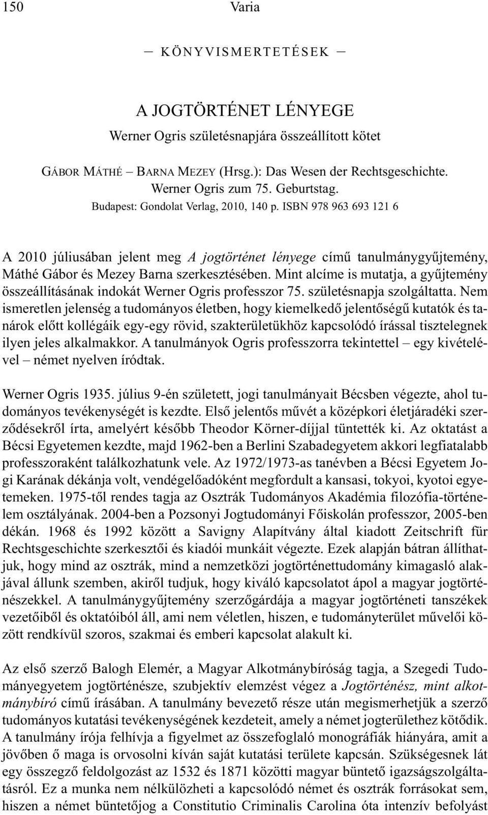 Mint alcíme is mutatja, a gyûjtemény összeállításának indokát Werner Ogris professzor 75. születésnapja szolgáltatta.