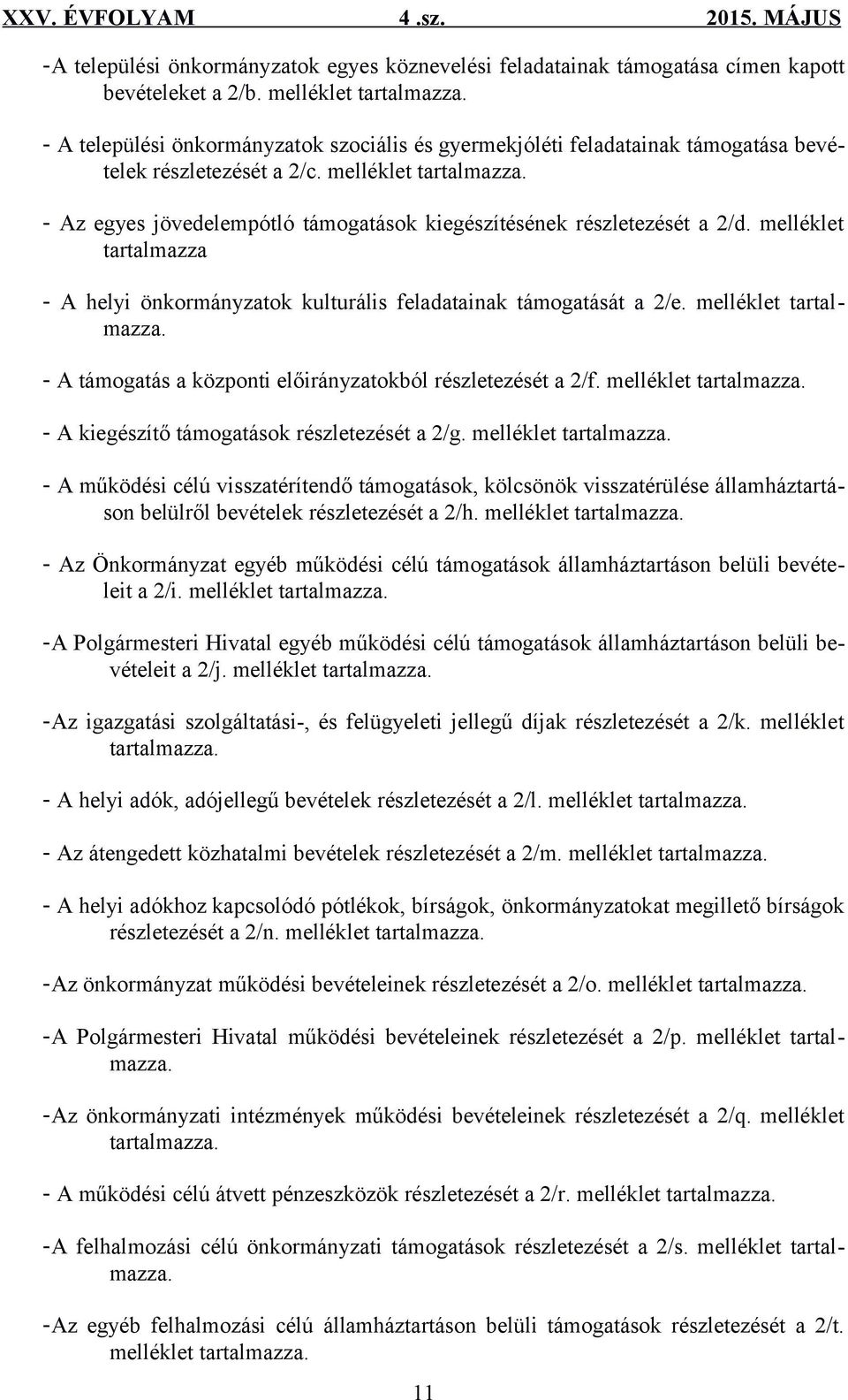 - Az egyes jövedelempótló támogatások kiegészítésének részletezését a 2/d. melléklet tartalmazza - A helyi önkormányzatok kulturális feladatainak támogatását a 2/e. melléklet tartalmazza. - A támogatás a központi előirányzatokból részletezését a 2/f.