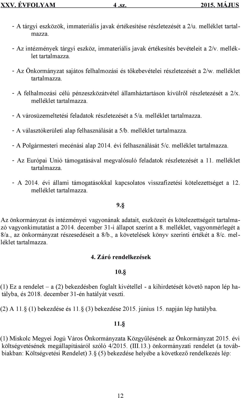 melléklet tartalmazza. - A választókerületi alap felhasználását a 5/b. melléklet tartalmazza. - A Polgármesteri mecénási alap 2014. évi felhasználását 5/c. melléklet tartalmazza. - Az Európai Unió támogatásával megvalósuló feladatok részletezését a 11.