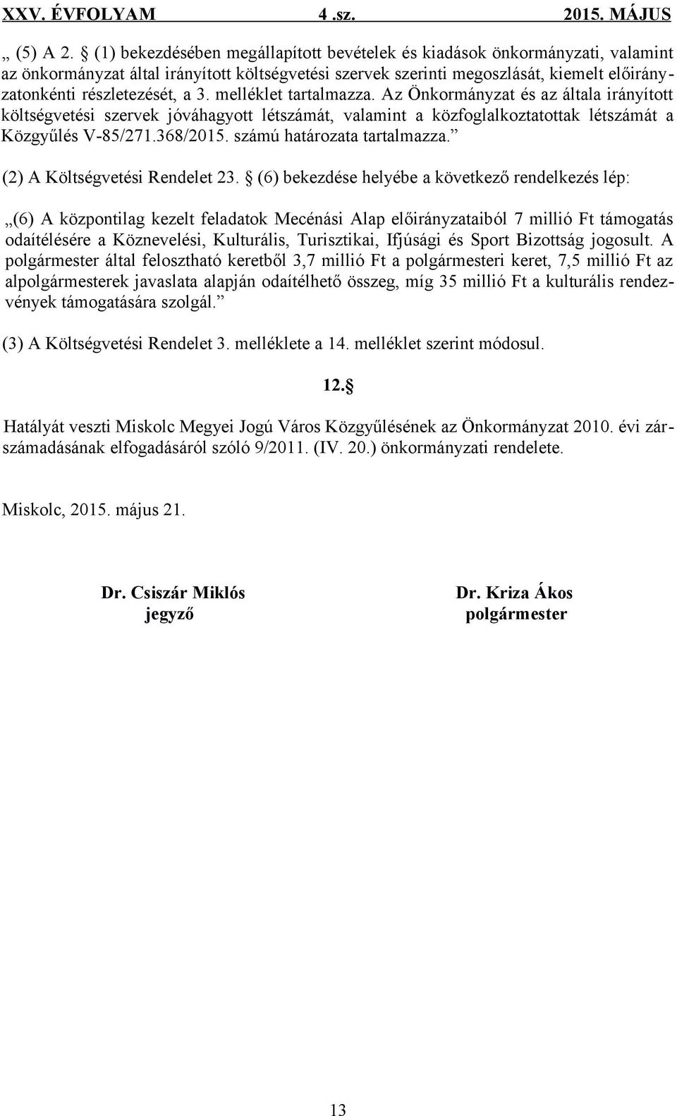 melléklet tartalmazza. Az Önkormányzat és az általa irányított költségvetési szervek jóváhagyott létszámát, valamint a közfoglalkoztatottak létszámát a Közgyűlés V-85/271.368/2015.