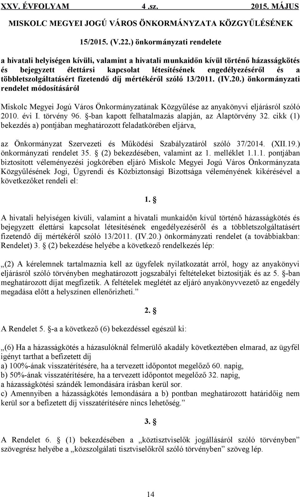 többletszolgáltatásért fizetendő díj mértékéről szóló 13/2011. (IV.20.) önkormányzati rendelet módosításáról Miskolc Megyei Jogú Város Önkormányzatának Közgyűlése az anyakönyvi eljárásról szóló 2010.