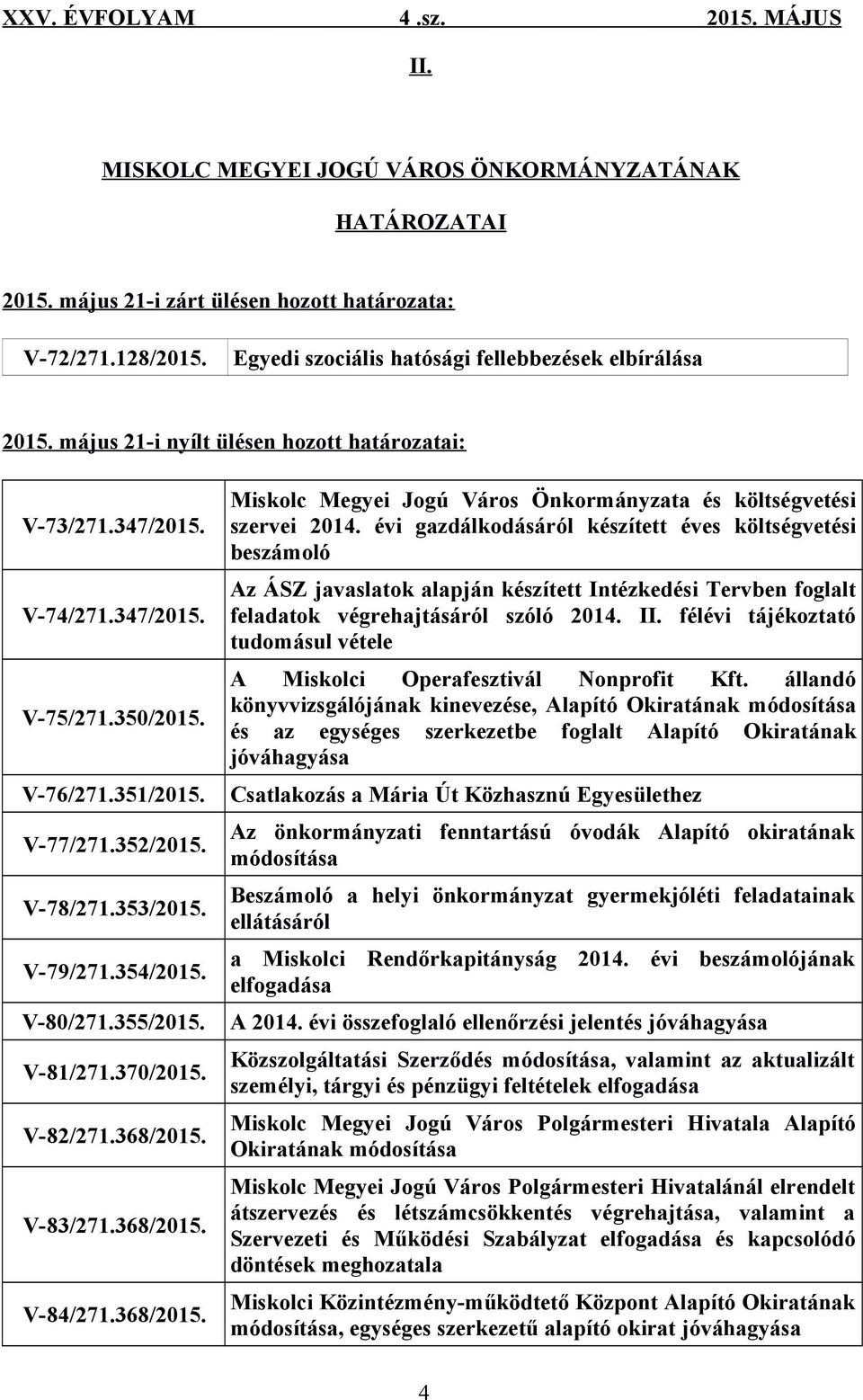 V-81/271.370/2015. V-82/271.368/2015. V-83/271.368/2015. V-84/271.368/2015. Miskolc Megyei Jogú Város Önkormányzata és költségvetési szervei 2014.