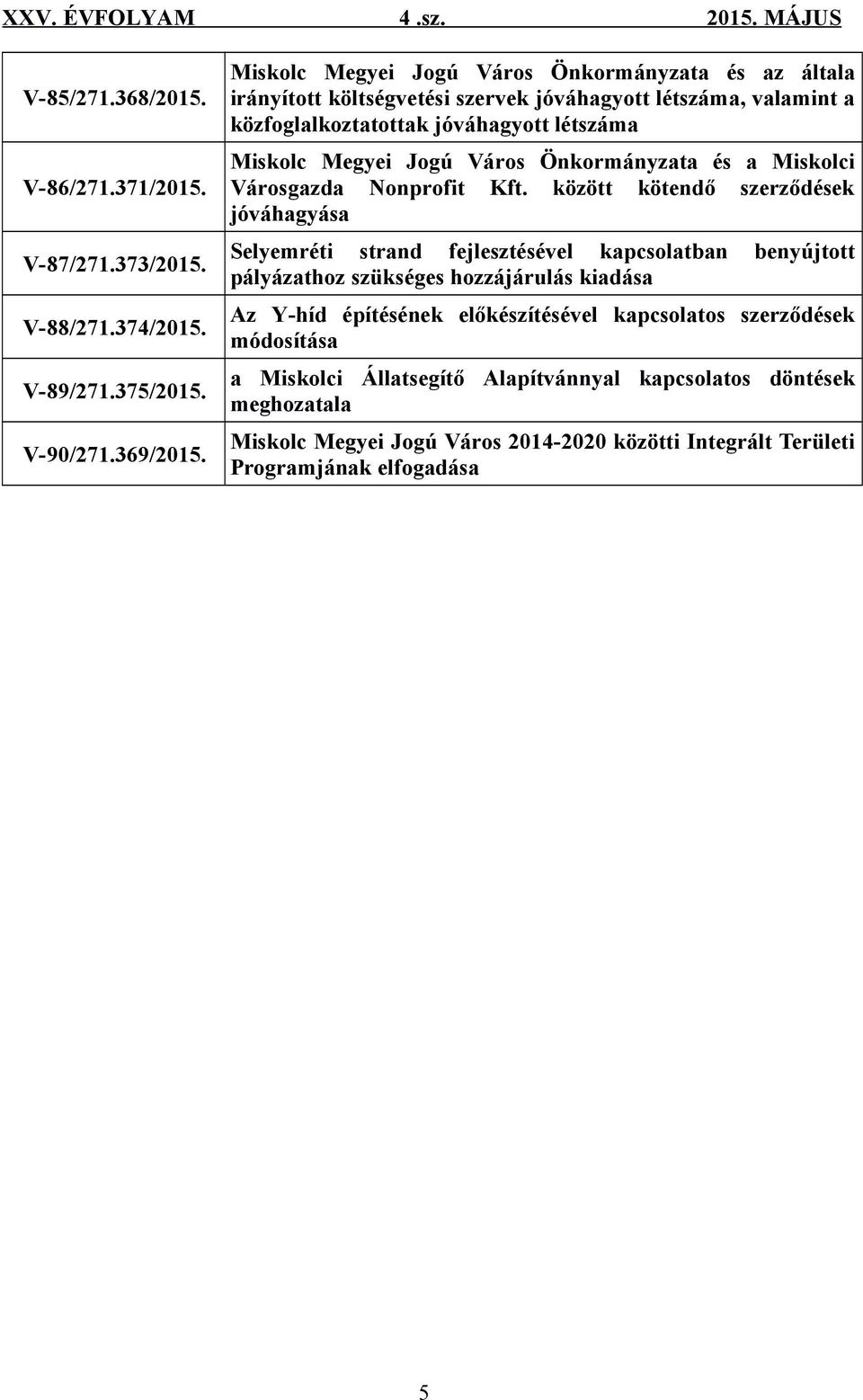 Város Önkormányzata és a Miskolci Városgazda Nonprofit Kft.