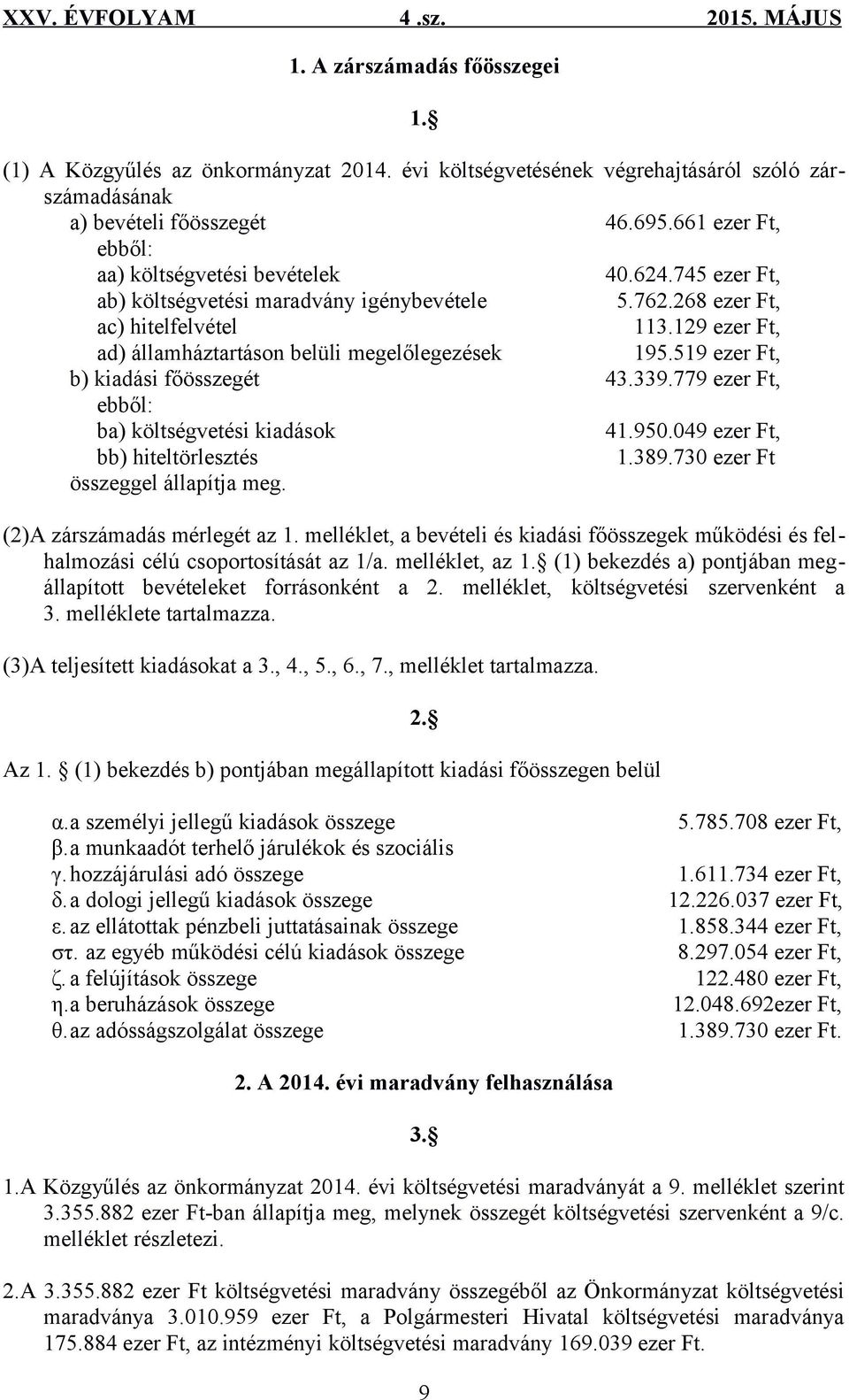 129 ezer Ft, ad) államháztartáson belüli megelőlegezések 195.519 ezer Ft, b) kiadási főösszegét 43.339.779 ezer Ft, ebből: ba) költségvetési kiadások 41.950.049 ezer Ft, bb) hiteltörlesztés 1.389.