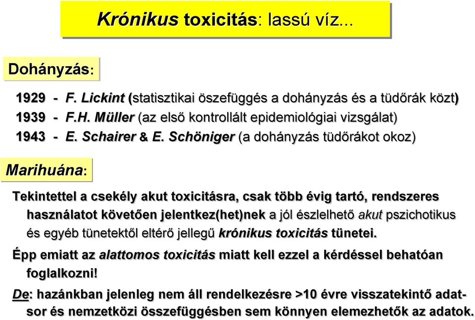 Schöniger (a dohányzás tüdőrákot okoz) Marihuána: Tekintettel a csekély akut toxicitásra, csak több évig tartó, rendszeres használatot követően jelentkez(het)nek a jól