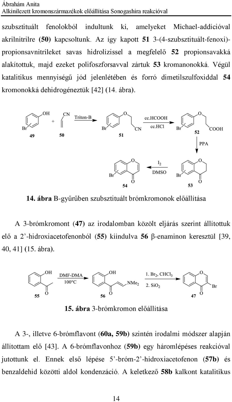 Végül katalitikus mennyiségű jód jelenlétében és forró dimetilszulfoxiddal 54 kromonokká dehidrogéneztük [42] (14. ábra). 14.