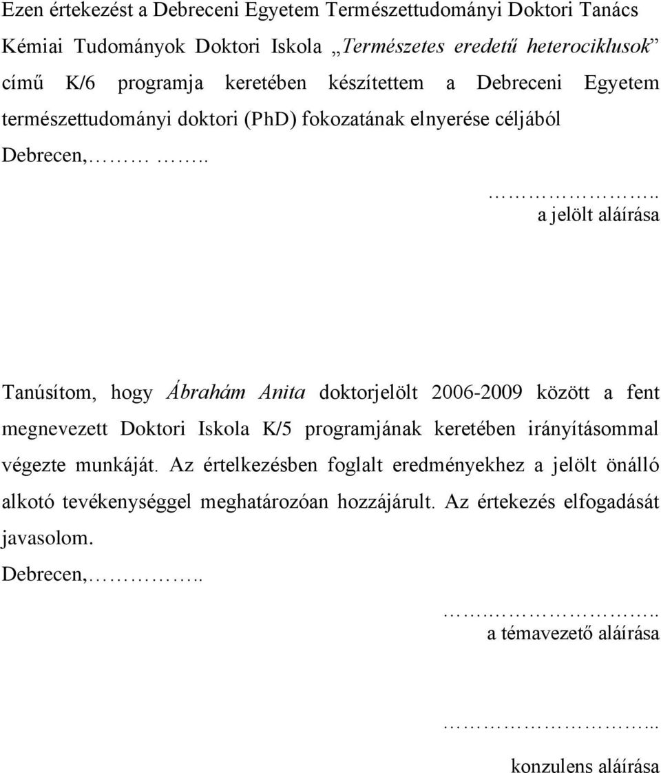 ... a jelölt aláírása Tanúsítom, hogy Ábrahám Anita doktorjelölt 2006-2009 között a fent megnevezett Doktori Iskola K/5 programjának keretében irányításommal