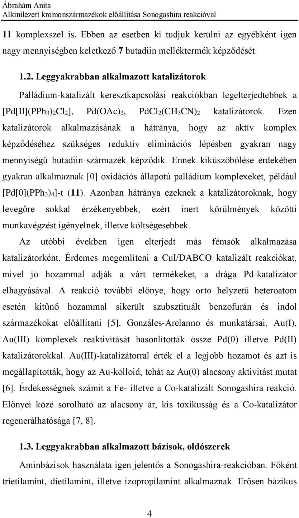 Ezen katalizátorok alkalmazásának a hátránya, hogy az aktív komplex képződéséhez szükséges reduktív eliminációs lépésben gyakran nagy mennyiségű butadiin-származék képződik.