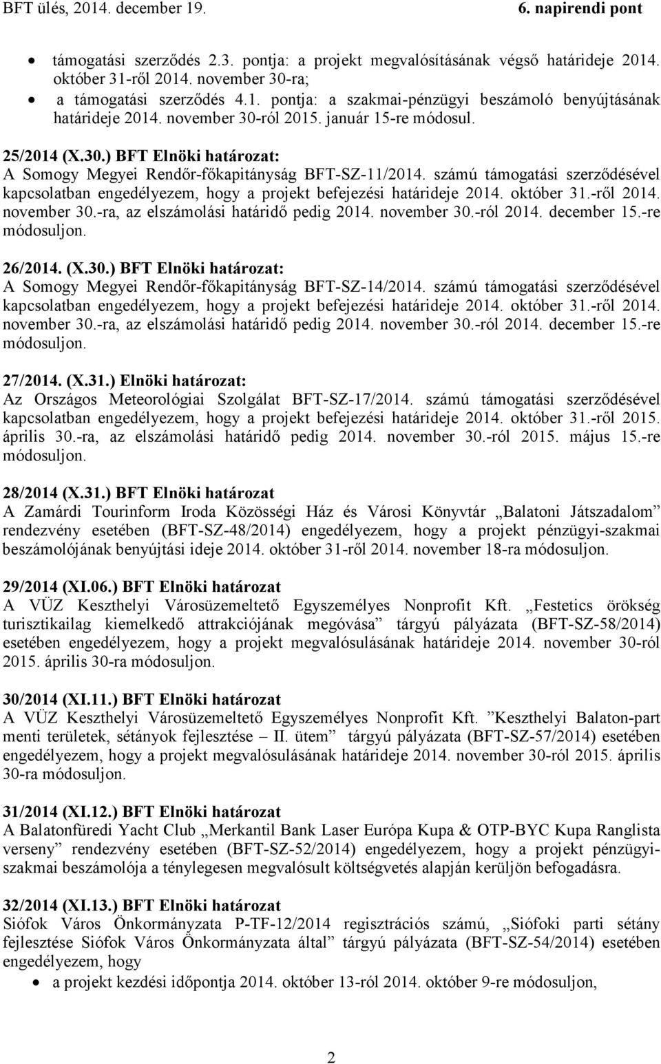 számú támogatási szerződésével kapcsolatban engedélyezem, hogy a projekt befejezési határideje 2014. október 31.-ről 2014. november 30.-ra, az elszámolási határidő pedig 2014. november 30.-ról 2014.