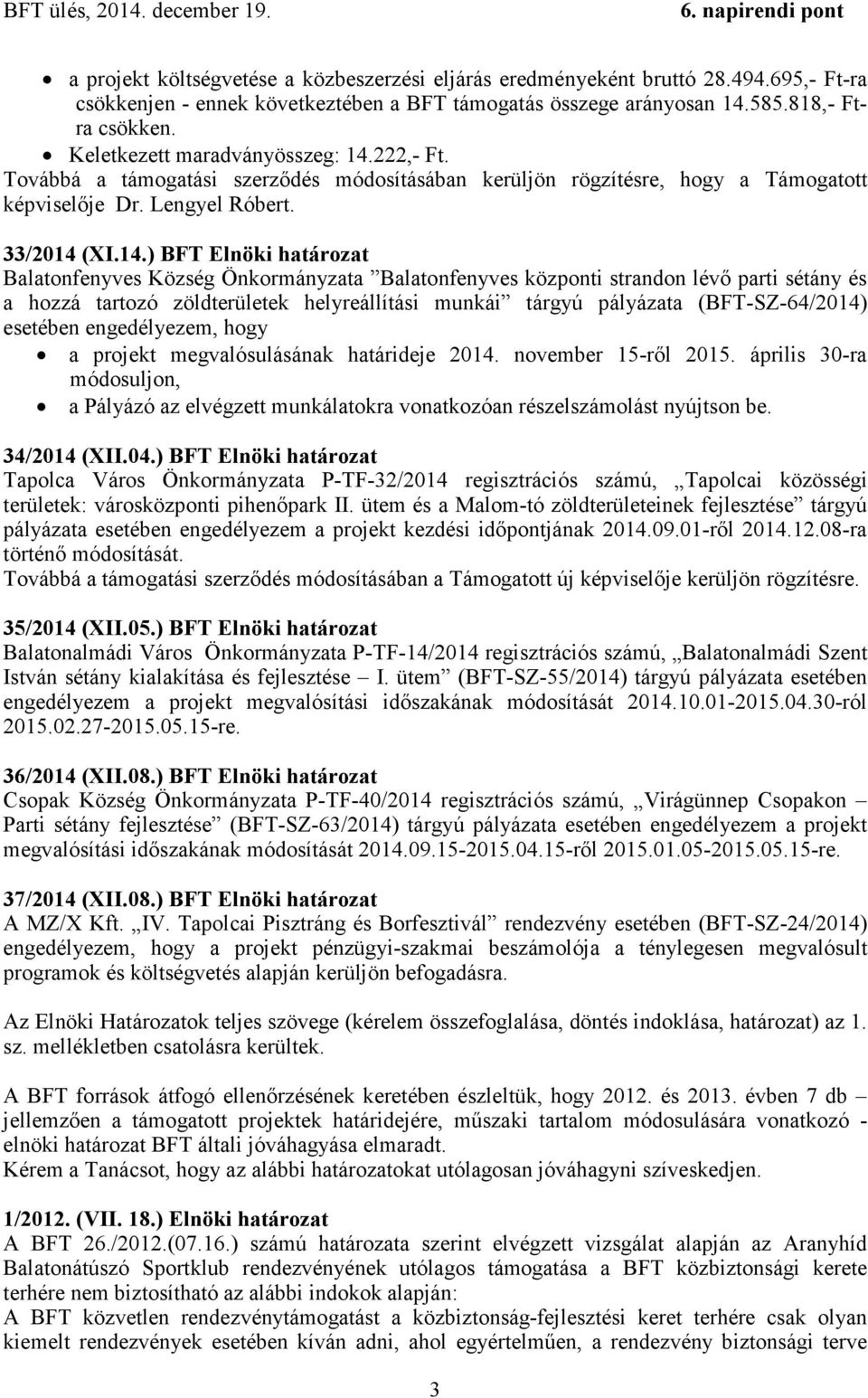 222,- Ft. Továbbá a támogatási szerződés módosításában kerüljön rögzítésre, hogy a Támogatott képviselője Dr. Lengyel Róbert. 33/2014 