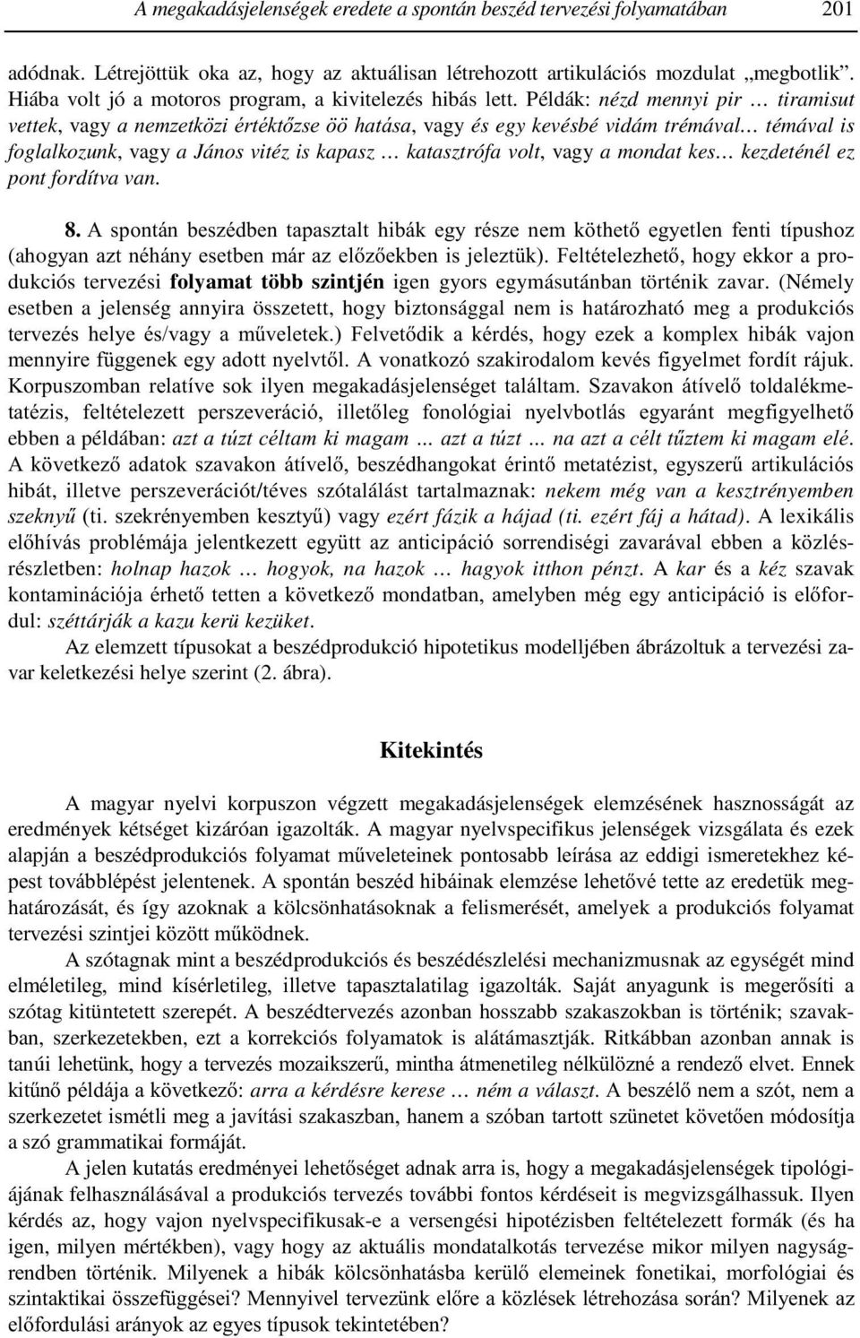 Példák: nézd mennyi pir tiramisut vettek, vagy a nemzetközi értéktőzse öö hatása, vagy és egy kevésbé vidám trémával témával is foglalkozunk, vagy a János vitéz is kapasz katasztrófa volt, vagy a