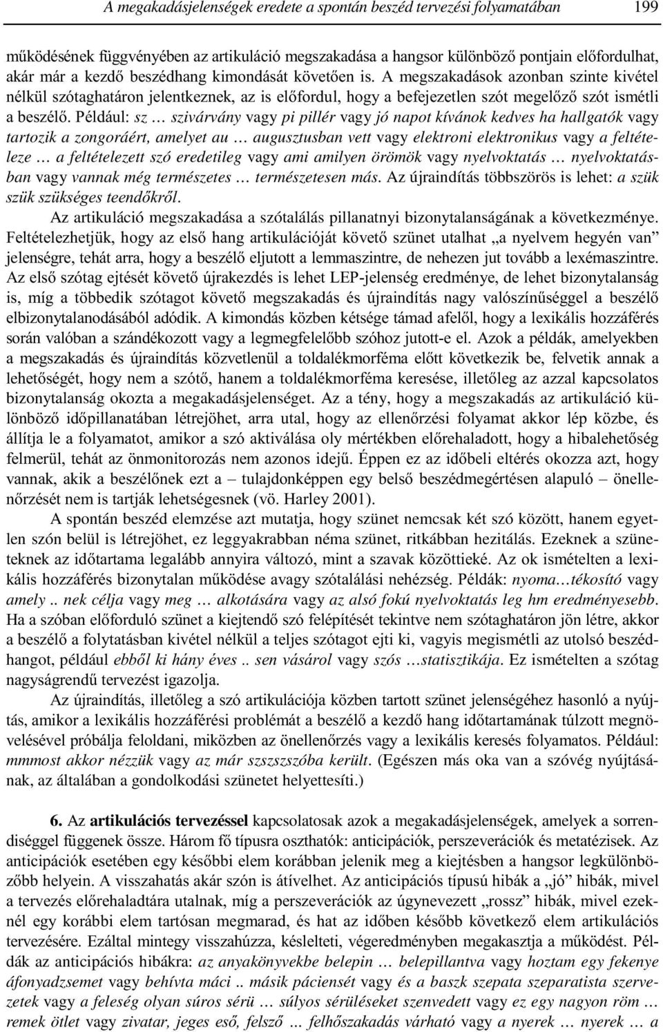 Például: sz szivárvány vagy pi pillér vagy jó napot kívánok kedves ha hallgatók vagy tartozik a zongoráért, amelyet au augusztusban vett vagy elektroni elektronikus vagy a feltételeze a feltételezett