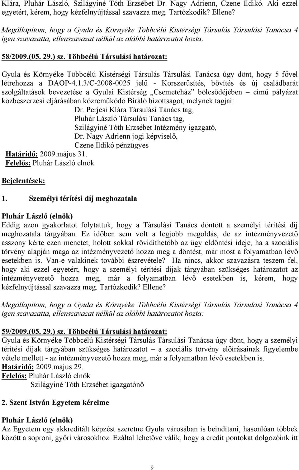 3/C-2008-0025 jelű - Korszerűsítés, bővítés és új családbarát szolgáltatások bevezetése a Gyulai Kistérség Csemeteház bölcsődéjében című pályázat közbeszerzési eljárásában közreműködő Bíráló