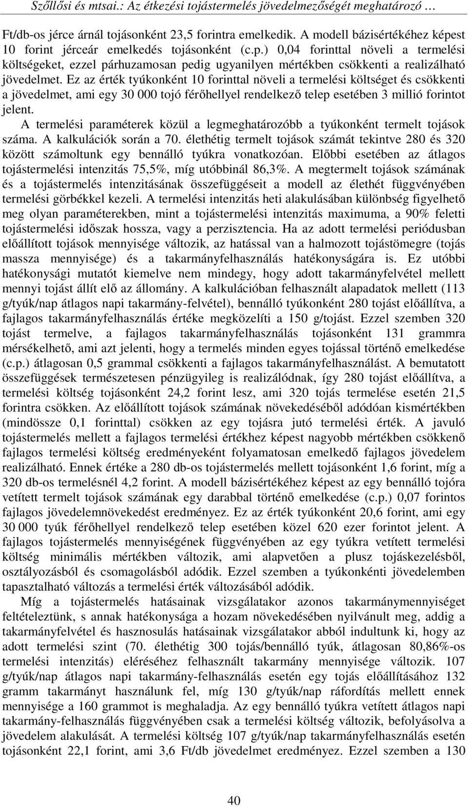 Ez az érték tyúkonként 10 forinttal növeli a termelési költséget és csökkenti a jövedelmet, ami egy 30 000 tojó férőhellyel rendelkező telep esetében 3 millió forintot jelent.