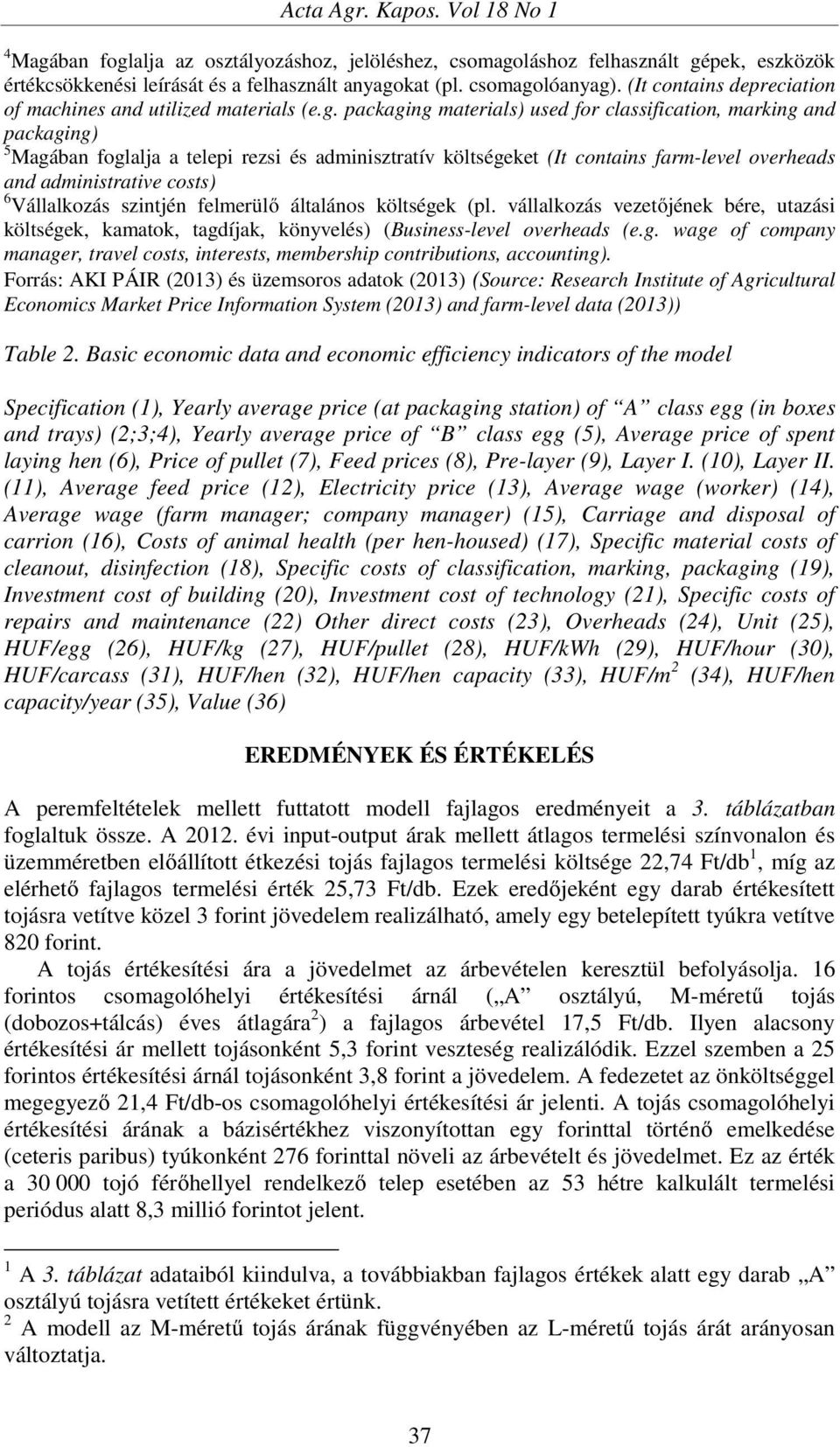 packaging materials) used for classification, marking and packaging) 5 Magában foglalja a telepi rezsi és adminisztratív költségeket (It contains farm-level overheads and administrative costs) 6