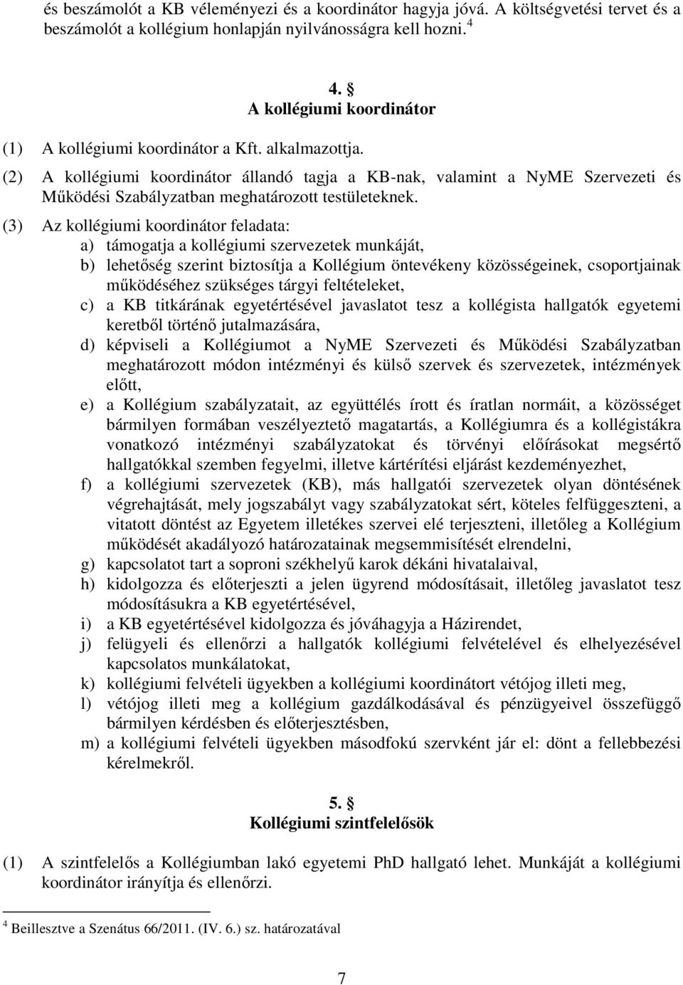 (2) A kollégiumi koordinátor állandó tagja a KB-nak, valamint a NyME Szervezeti és Működési Szabályzatban meghatározott testületeknek.