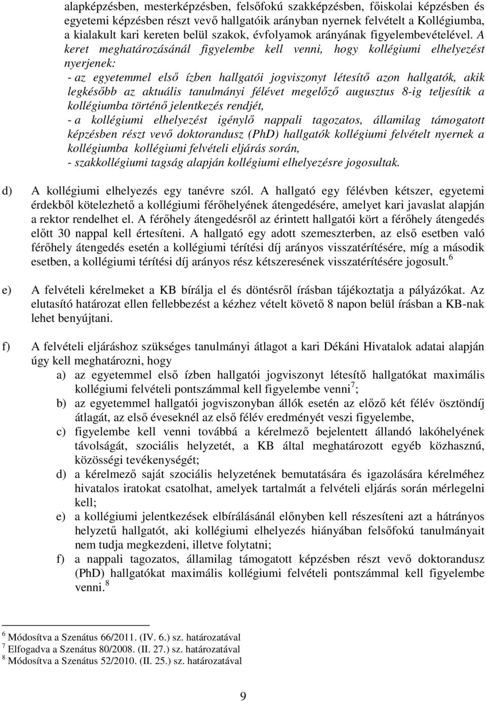 A keret meghatározásánál figyelembe kell venni, hogy kollégiumi elhelyezést nyerjenek: - az egyetemmel első ízben hallgatói jogviszonyt létesítő azon hallgatók, akik legkésőbb az aktuális tanulmányi