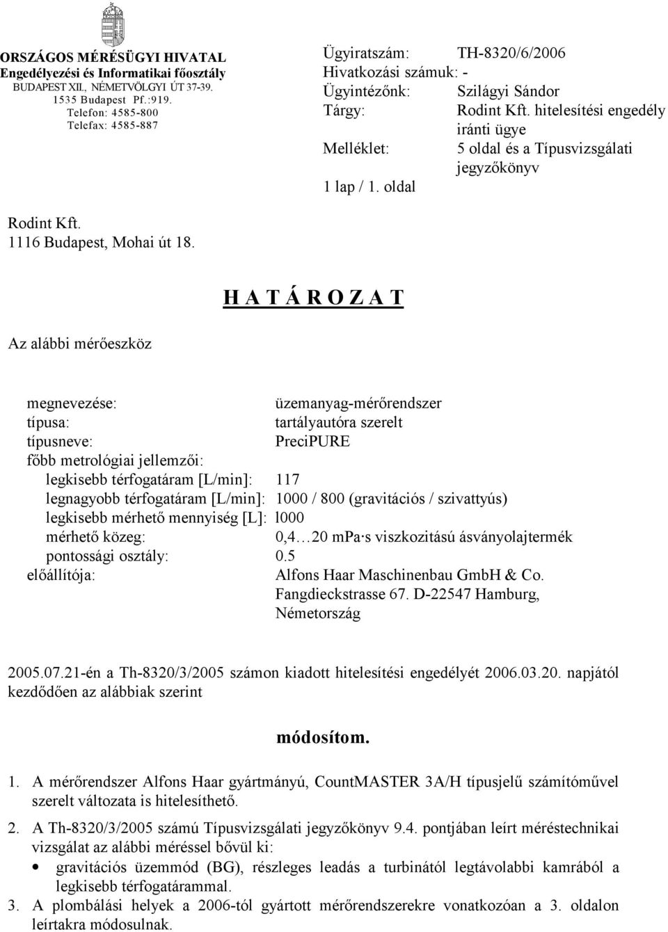 hitelesítési engedély iránti ügye Melléklet: 5 oldal és a Típusvizsgálati jegyzőkönyv 1 lap / 1. oldal Rodint Kft. 1116 Budapest, Mohai út 18.