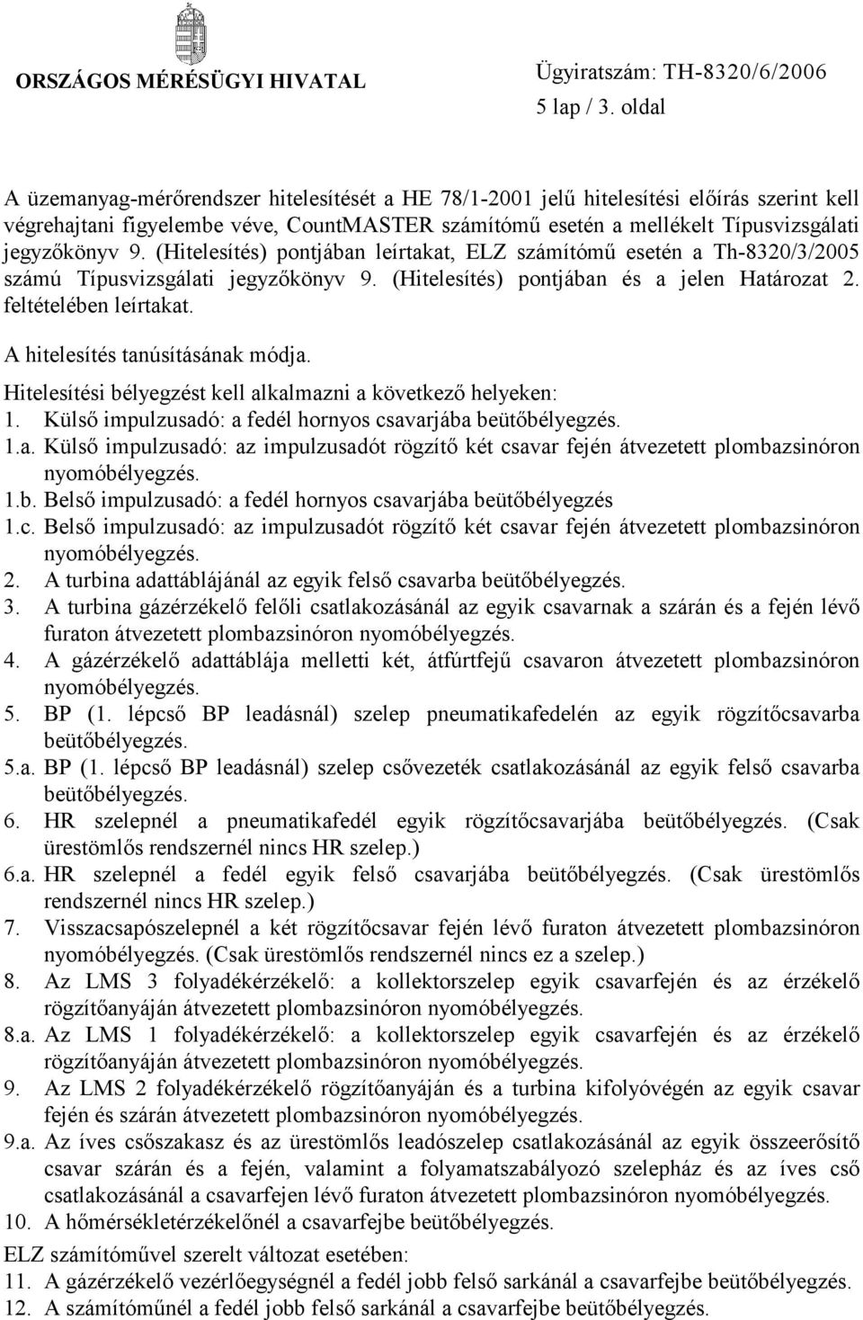 (Hitelesítés) pontjában leírtakat, ELZ számítómű esetén a Th-8320/3/2005 számú Típusvizsgálati jegyzőkönyv 9. (Hitelesítés) pontjában és a jelen Határozat 2. feltételében leírtakat.