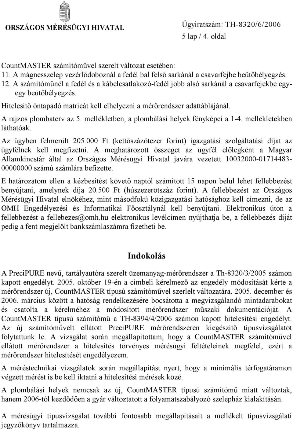 Hitelesítő öntapadó matricát kell elhelyezni a mérőrendszer adattáblájánál. A rajzos plombaterv az 5. mellékletben, a plombálási helyek fényképei a 1-4. mellékletekben láthatóak.