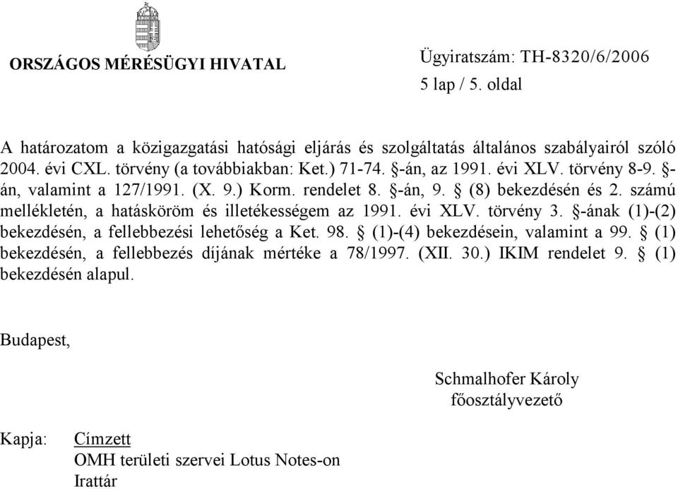 számú mellékletén, a hatásköröm és illetékességem az 1991. évi XLV. törvény 3. -ának (1)-(2) bekezdésén, a fellebbezési lehetőség a Ket. 98. (1)-(4) bekezdésein, valamint a 99.