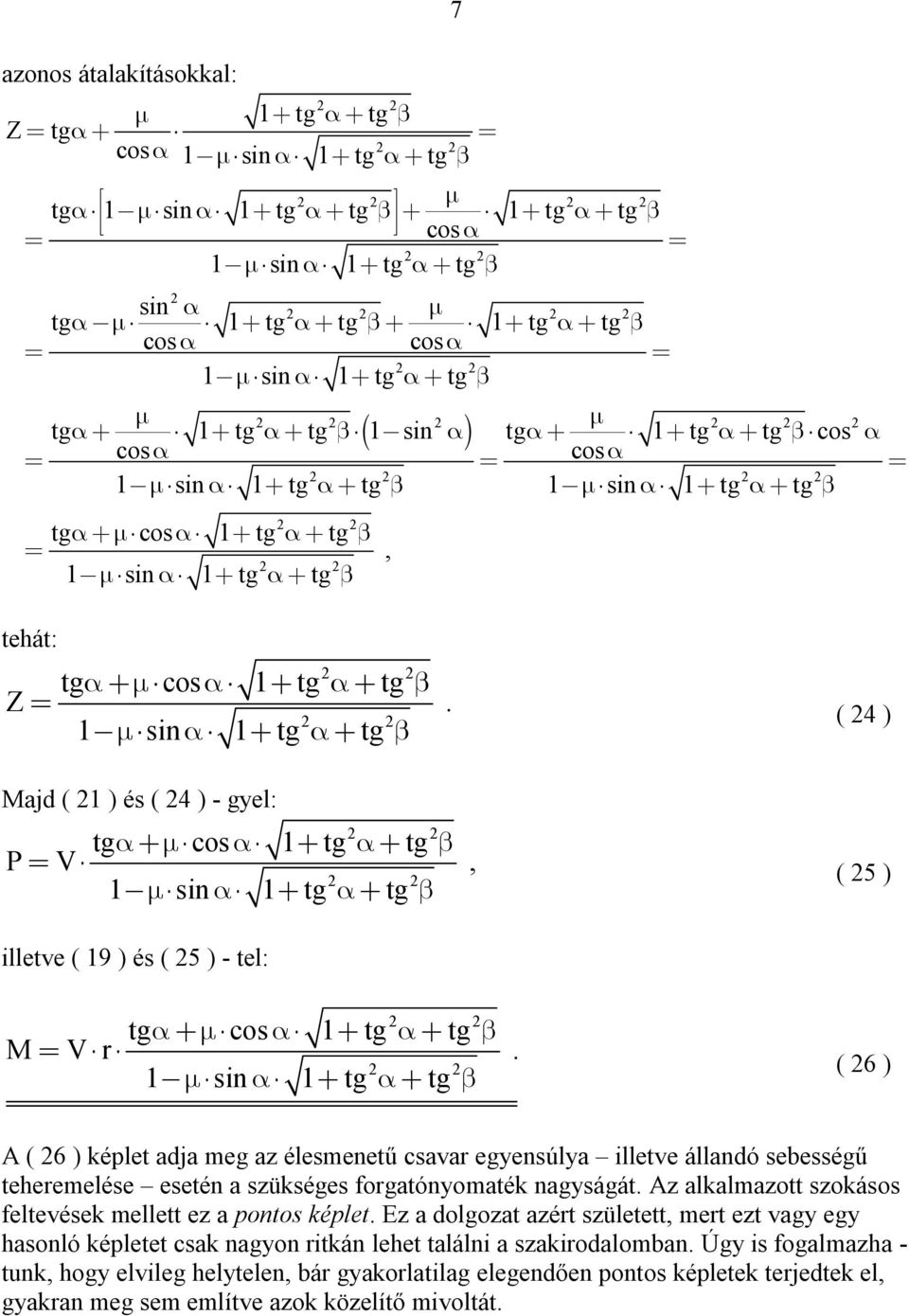 cos 1 tg tg M V r 1sin 1 tg tg ( 26 ) A ( 26 ) képlet adja meg az élesmenetű csavar egyensúlya illetve állandó sebességű teheremelése esetén a szükséges forgatónyomaték nagyságát Az alkalmazott