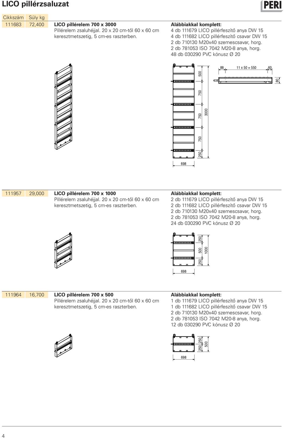 48 db 030290 PVC kónusz Ø 20 88 11 x 50 = 550 60 500 80 250 750 750 750 3000 698 111957 29,000 LICO pillérelem 700 x 00 Pillérelem zsaluhéjjal.