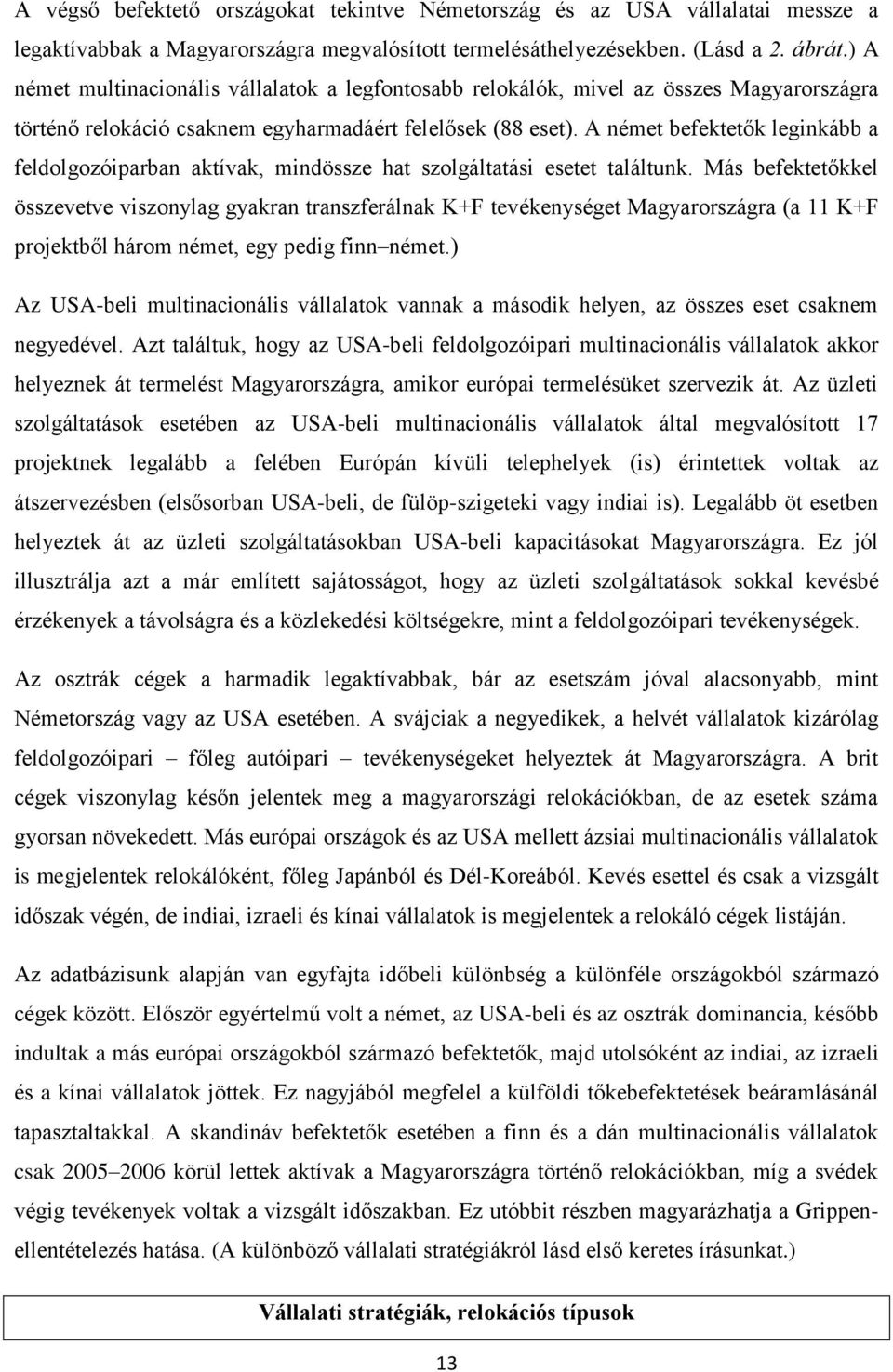 A német befektetők leginkább a feldolgozóiparban aktívak, mindössze hat szolgáltatási esetet találtunk.