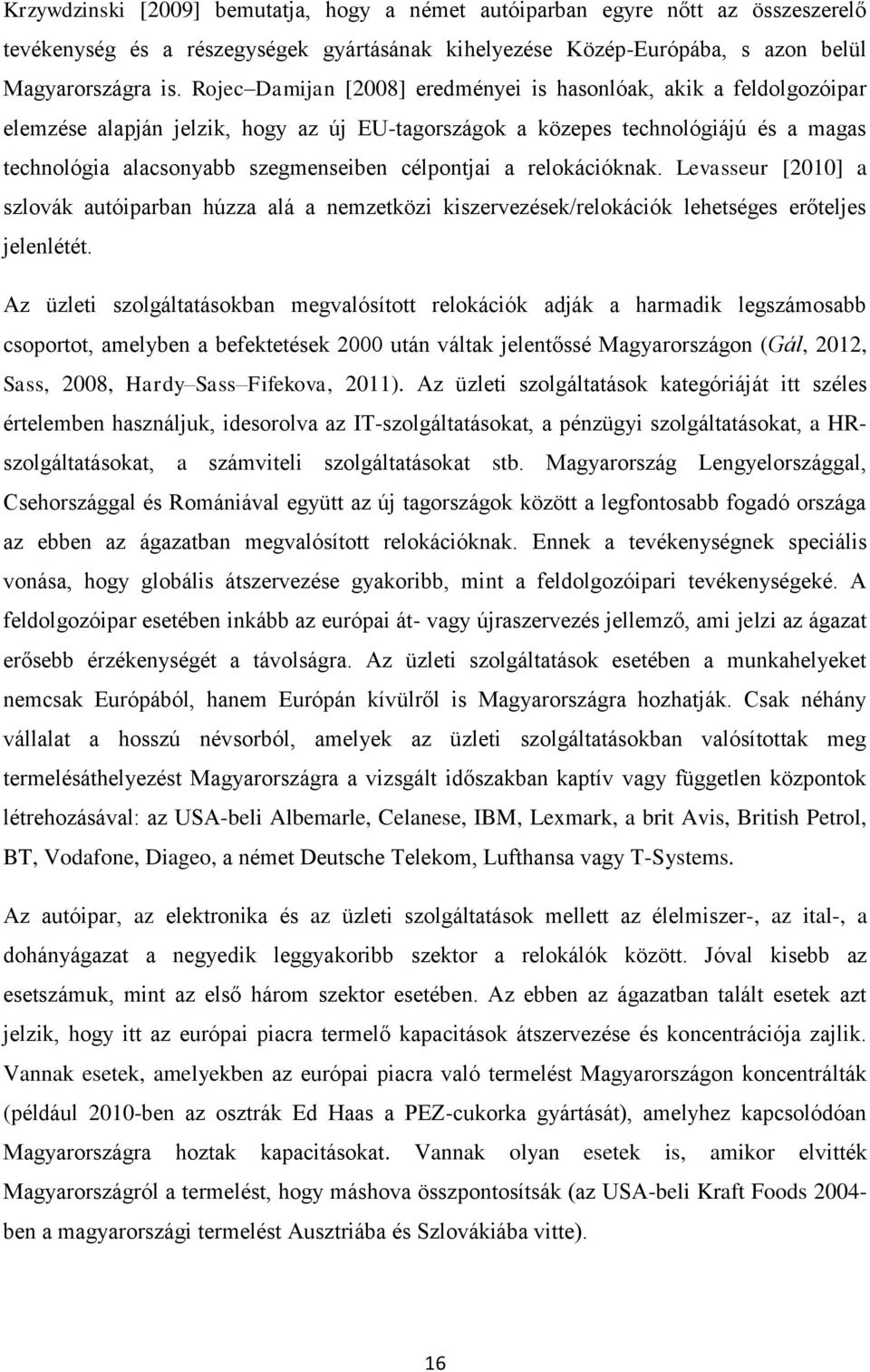 célpontjai a relokációknak. Levasseur [2010] a szlovák autóiparban húzza alá a nemzetközi kiszervezések/relokációk lehetséges erőteljes jelenlétét.