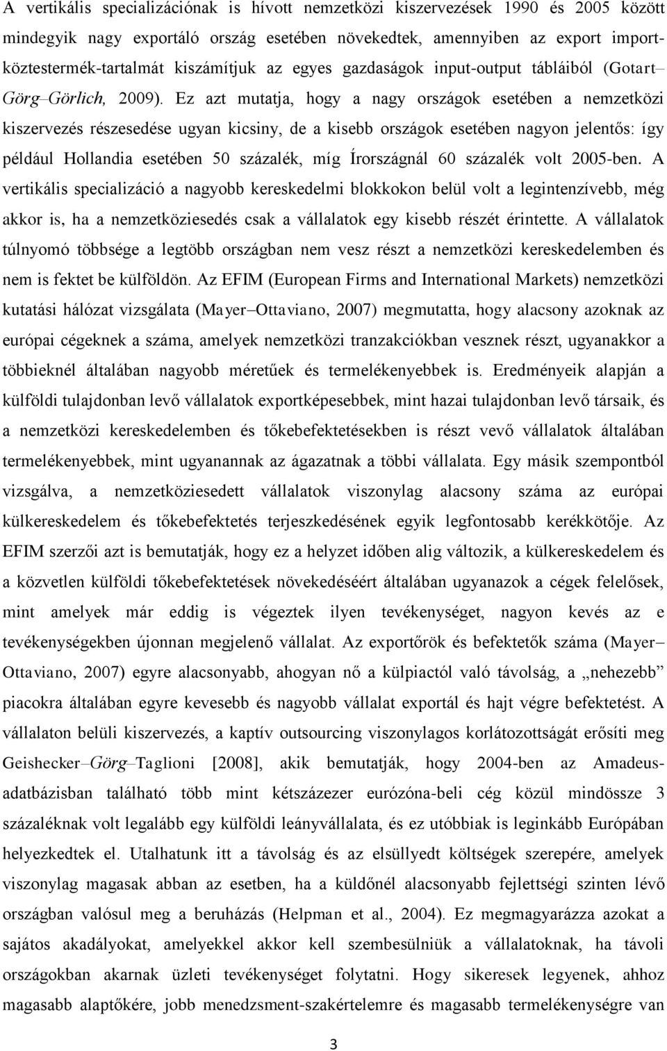 Ez azt mutatja, hogy a nagy országok esetében a nemzetközi kiszervezés részesedése ugyan kicsiny, de a kisebb országok esetében nagyon jelentős: így például Hollandia esetében 50 százalék, míg