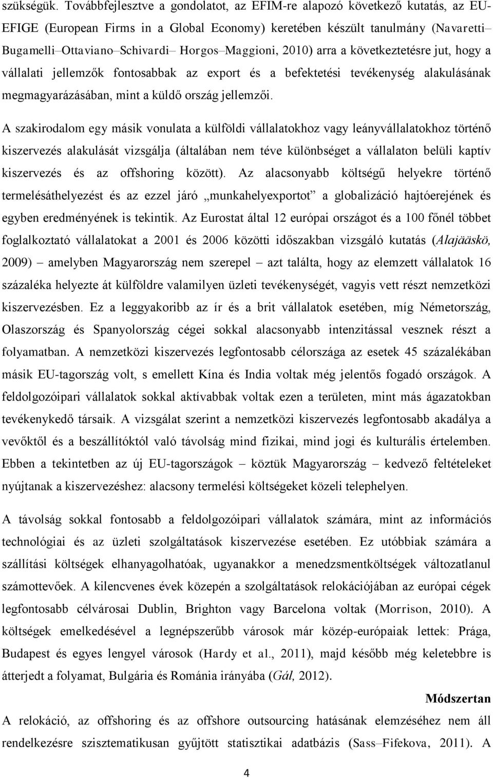 Maggioni, 2010) arra a következtetésre jut, hogy a vállalati jellemzők fontosabbak az export és a befektetési tevékenység alakulásának megmagyarázásában, mint a küldő ország jellemzői.