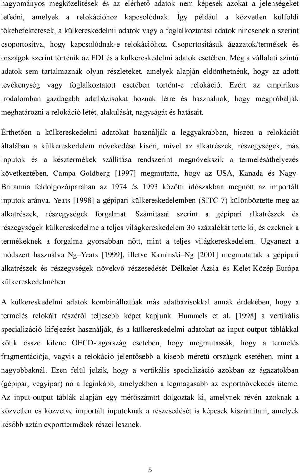 Csoportosításuk ágazatok/termékek és országok szerint történik az FDI és a külkereskedelmi adatok esetében.