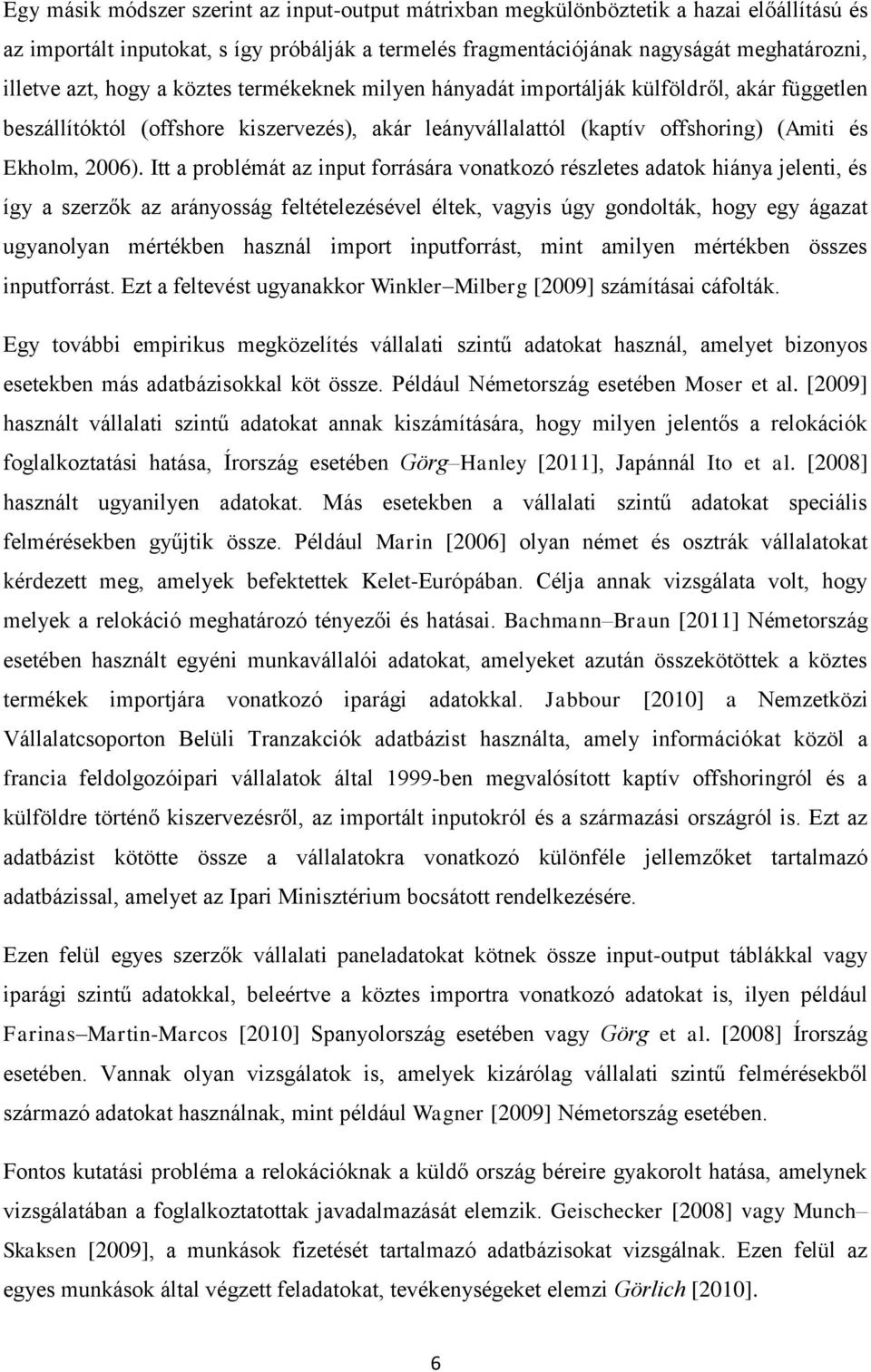 Itt a problémát az input forrására vonatkozó részletes adatok hiánya jelenti, és így a szerzők az arányosság feltételezésével éltek, vagyis úgy gondolták, hogy egy ágazat ugyanolyan mértékben használ