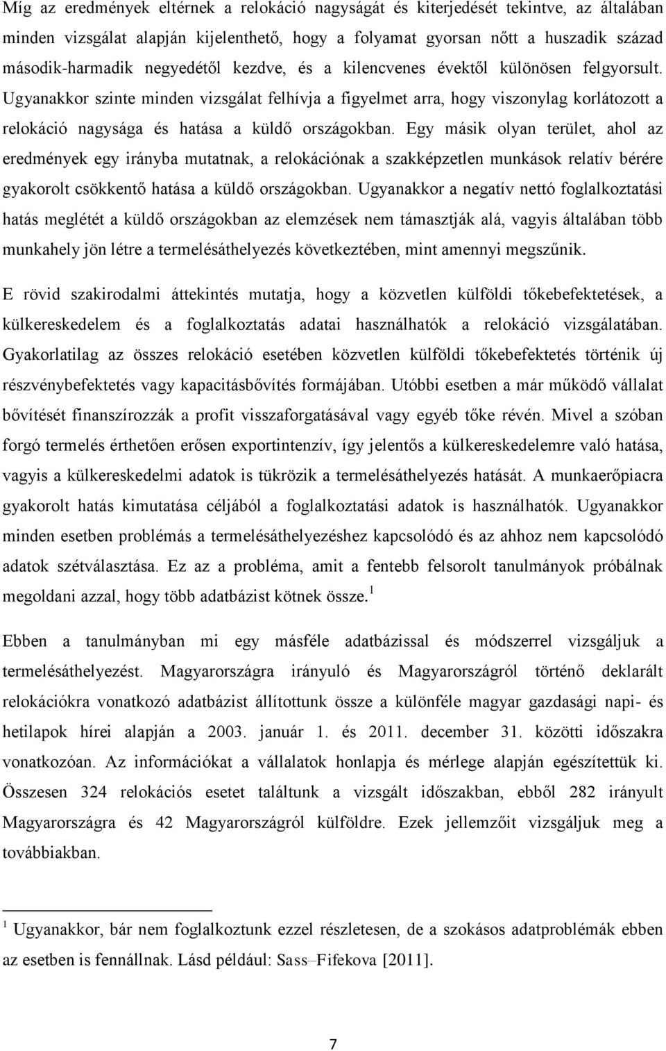 Ugyanakkor szinte minden vizsgálat felhívja a figyelmet arra, hogy viszonylag korlátozott a relokáció nagysága és hatása a küldő országokban.