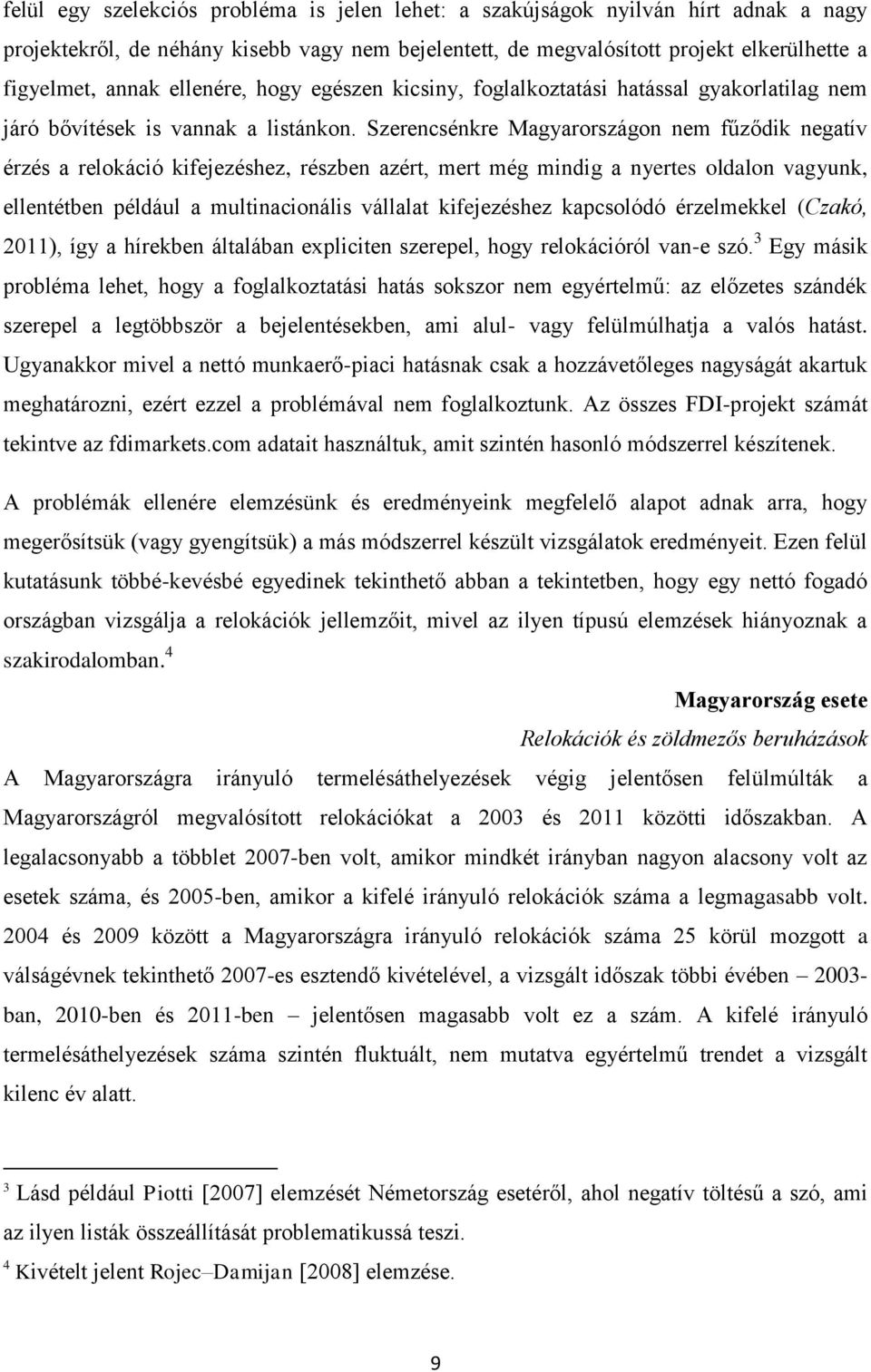 Szerencsénkre Magyarországon nem fűződik negatív érzés a relokáció kifejezéshez, részben azért, mert még mindig a nyertes oldalon vagyunk, ellentétben például a multinacionális vállalat kifejezéshez