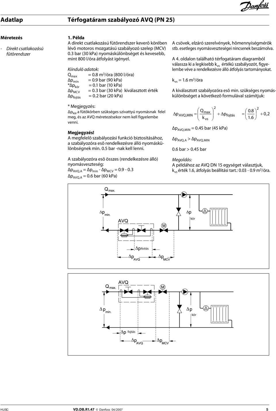 3 bar (30 kpa) kiválasztott érték = 0.2 bar (20 kpa) p A csövek, elzáró szerelvények, hõmennyiségmérõk stb. esetleges nyomásveszteségei nincsenek beszámolva. A 4.