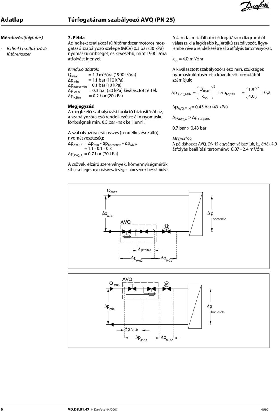 3 bar (30 kpa) kiválasztott érték = 0.2 bar (20 kpa) p Megjegyzés! A megfelelõ szabályozási funkció biztosításához, a szabályozóra esõ rendelkezésre álló nyomáskülönbségnek min. 0.5 bar -nak kell lenni.